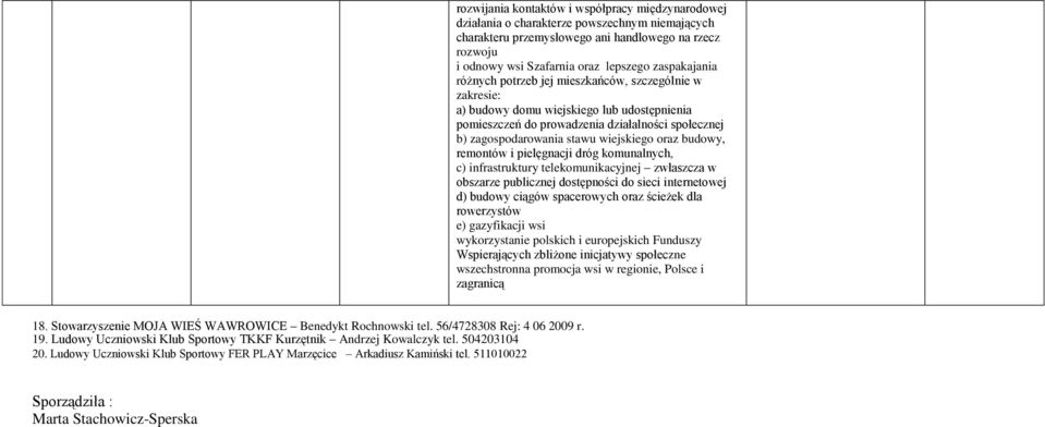 wiejskiego oraz budowy, remontów i pielęgnacji dróg komunalnych, c) infrastruktury telekomunikacyjnej zwłaszcza w obszarze publicznej dostępności do sieci internetowej d) budowy ciągów spacerowych