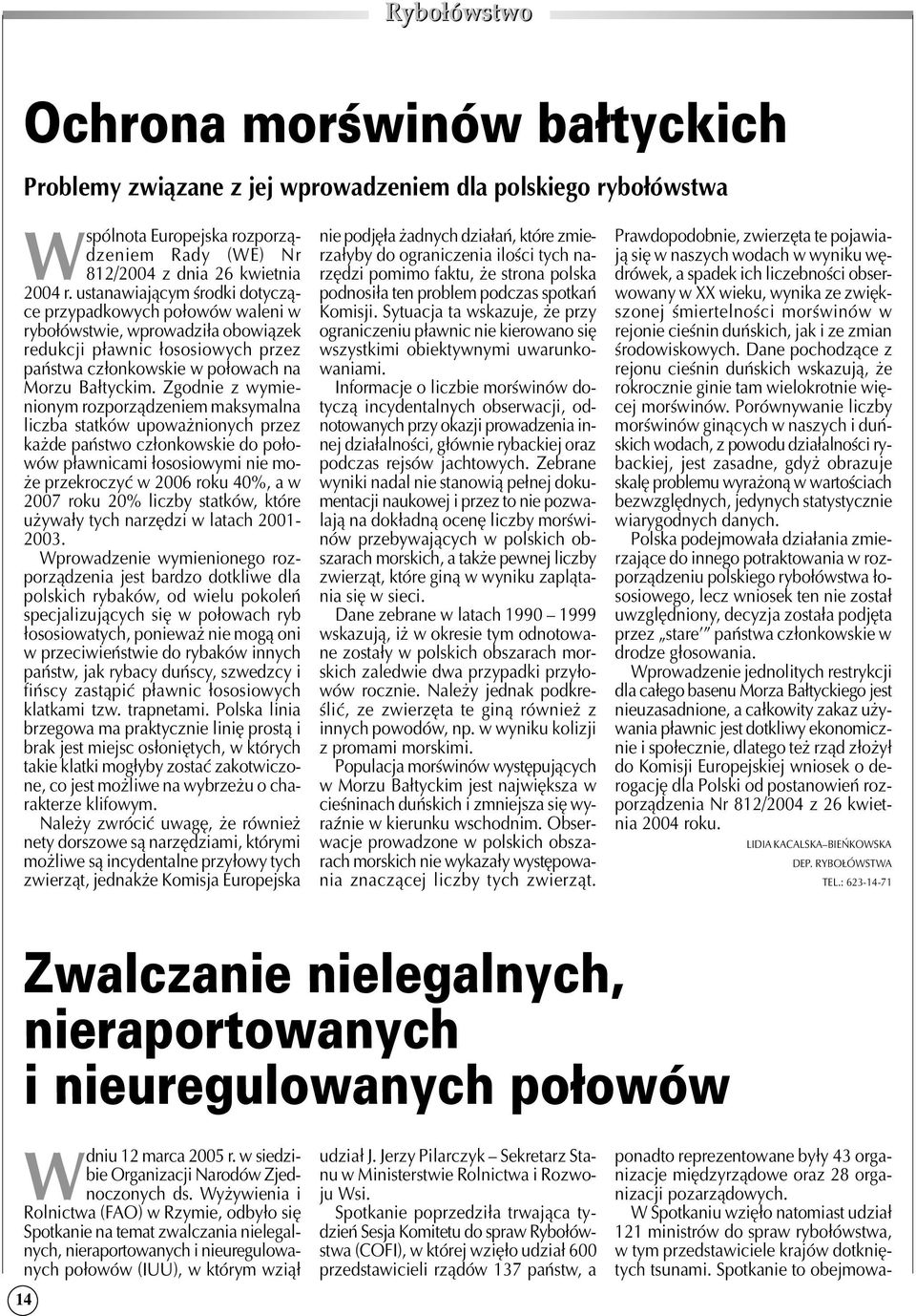 Zgodnie z wymie nionym rozporządzeniem maksymalna liczba statków upoważnionych przez każde państwo członkowskie do poło wów pławnicami łososiowymi nie mo że przekroczyć w 2006 roku 40%, a w 2007 roku