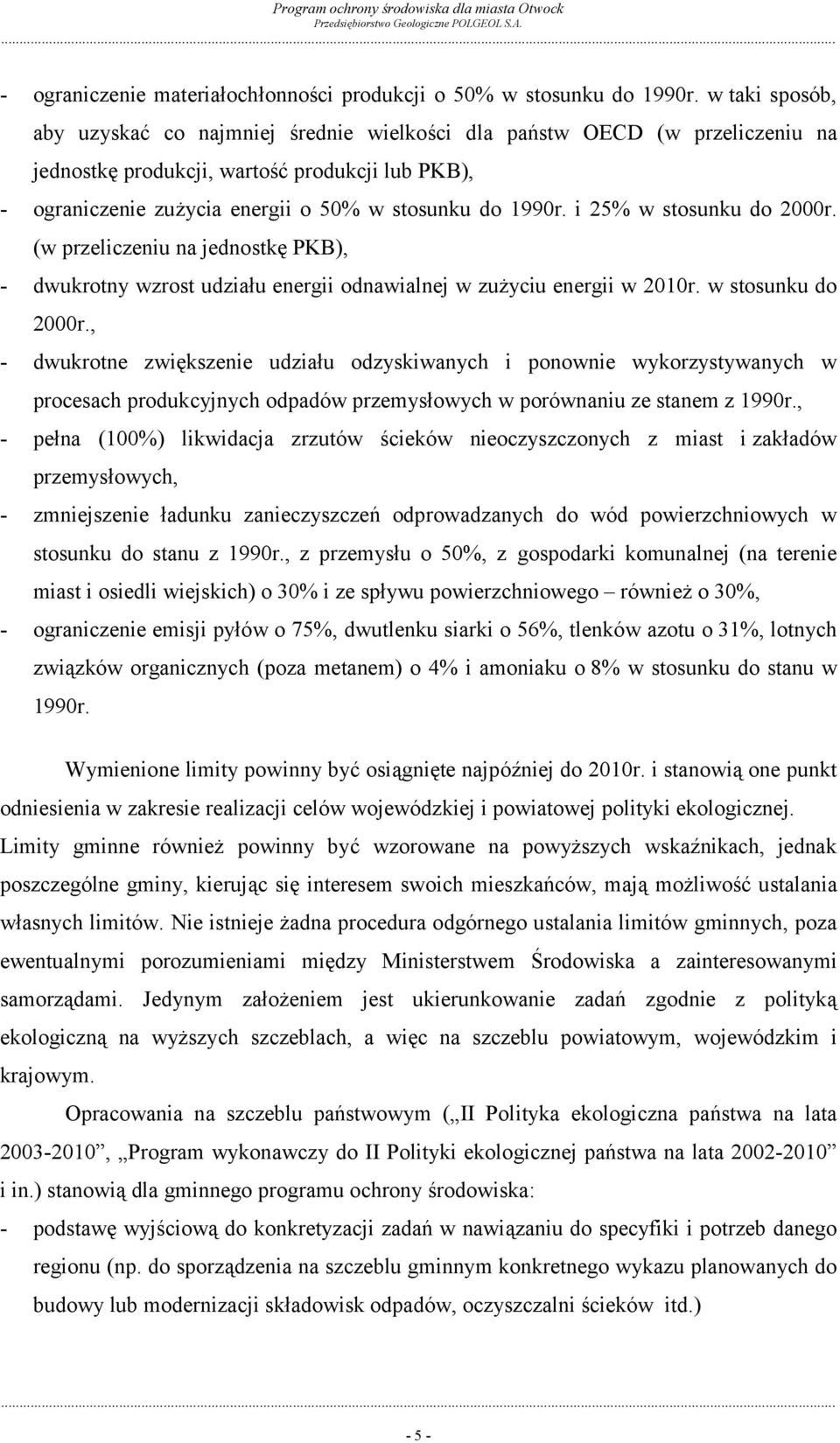 i 25% w stosunku do 2000r. (w przeliczeniu na jednostkę PKB), - dwukrotny wzrost udziału energii odnawialnej w zużyciu energii w 2010r. w stosunku do 2000r., - dwukrotne zwiększenie udziału odzyskiwanych i ponownie wykorzystywanych w procesach produkcyjnych odpadów przemysłowych w porównaniu ze stanem z 1990r.