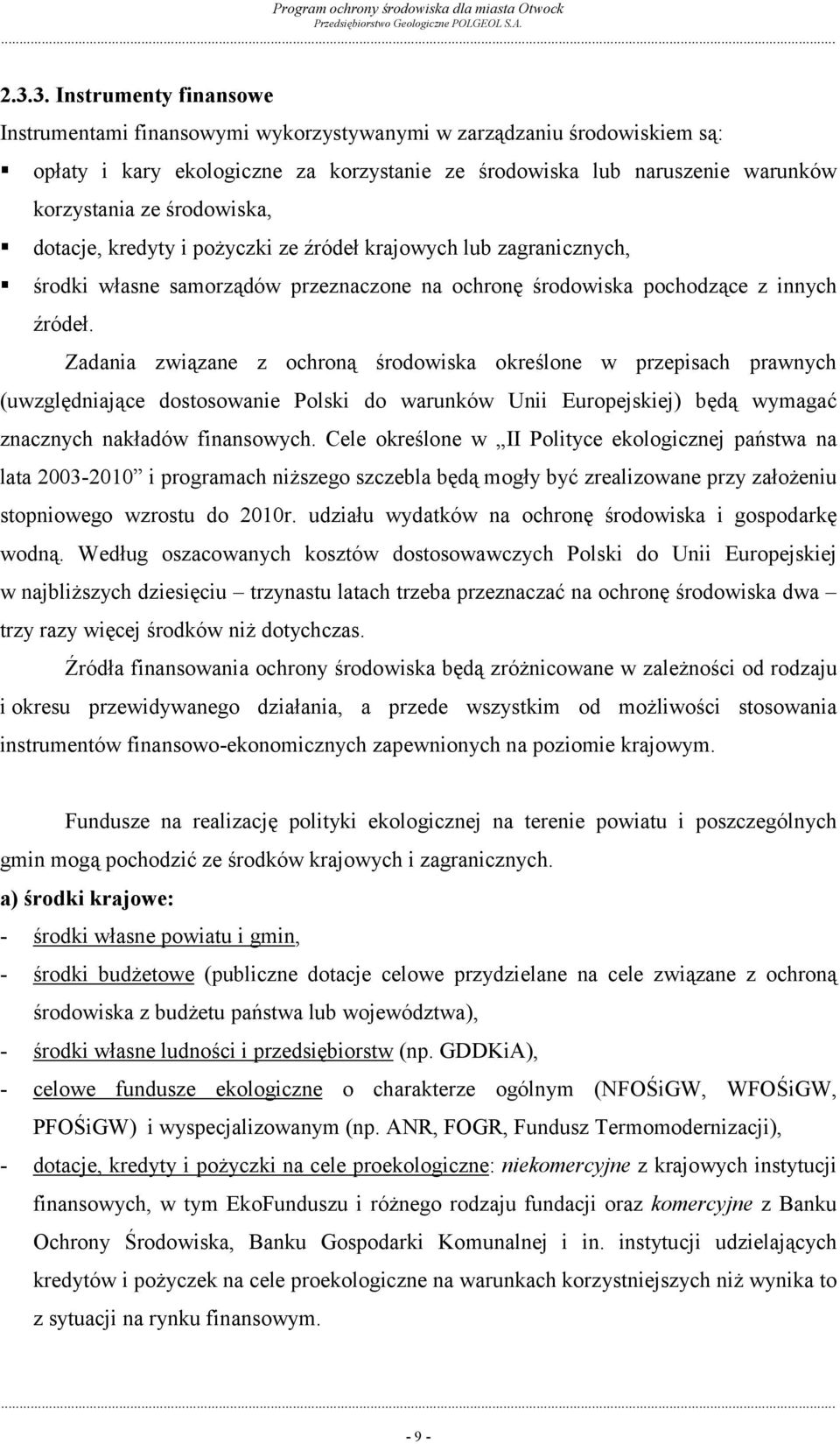 Zadania związane z ochroną środowiska określone w przepisach prawnych (uwzględniające dostosowanie Polski do warunków Unii Europejskiej) będą wymagać znacznych nakładów finansowych.