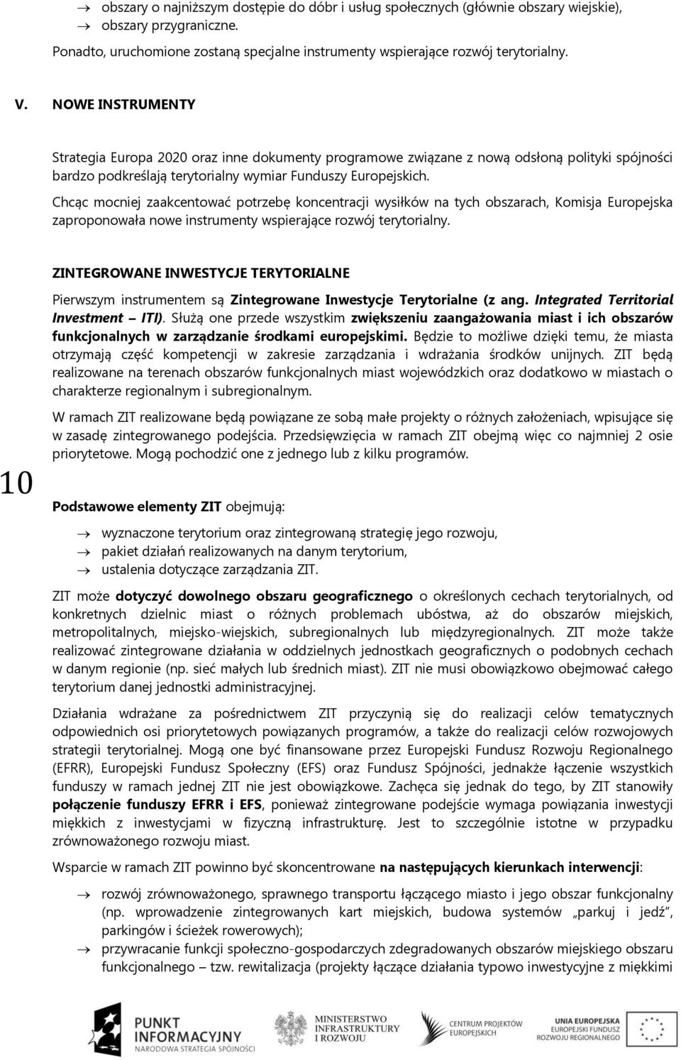 Chcąc mcniej zaakcentwać ptrzebę kncentracji wysiłków na tych bszarach, Kmisja Eurpejska zaprpnwała nwe instrumenty wspierające rzwój terytrialny.