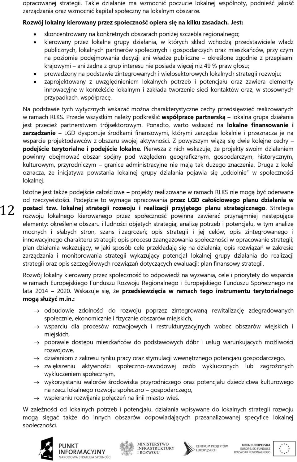 Jest: skncentrwany na knkretnych bszarach pniżej szczebla reginalneg; kierwany przez lkalne grupy działania, w których skład wchdzą przedstawiciele władz publicznych, lkalnych partnerów spłecznych i