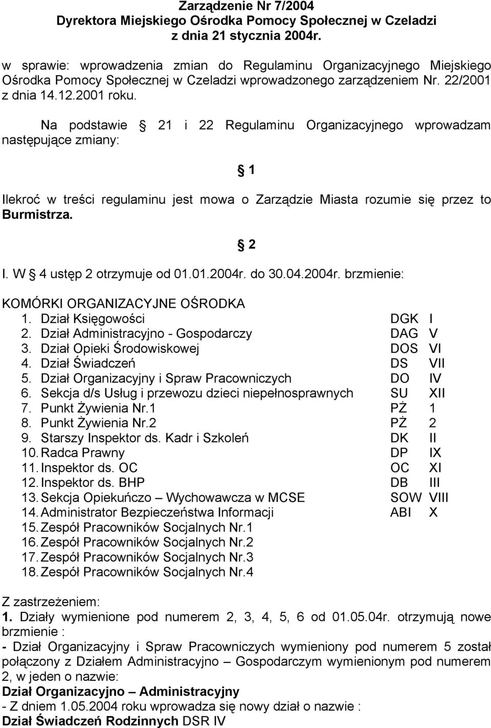 Na podstawie 21 i 22 Regulaminu Organizacyjnego wprowadzam następujące zmiany: 1 Ilekroć w treści regulaminu jest mowa o Zarządzie Miasta rozumie się przez to Burmistrza. I. W 4 ustęp 2 otrzymuje od 01.