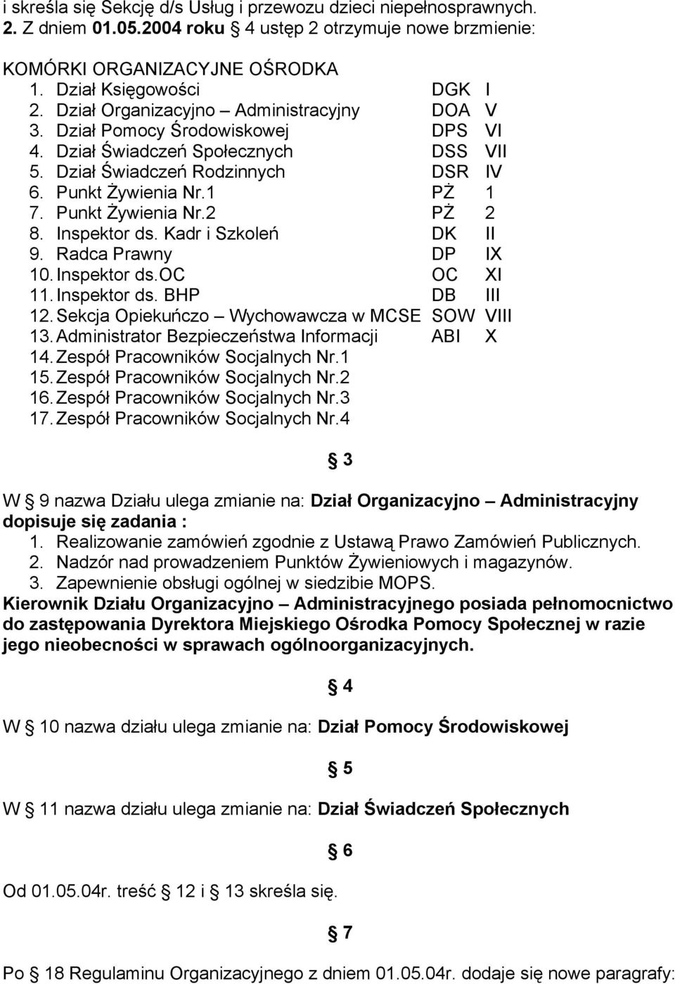 Punkt Żywienia Nr.2 PŻ 2 8. Inspektor ds. Kadr i Szkoleń DK II 9. Radca Prawny DP IX 10. Inspektor ds.oc OC XI 11. Inspektor ds. BHP DB III 12. Sekcja Opiekuńczo Wychowawcza w MCSE SOW VIII 13.