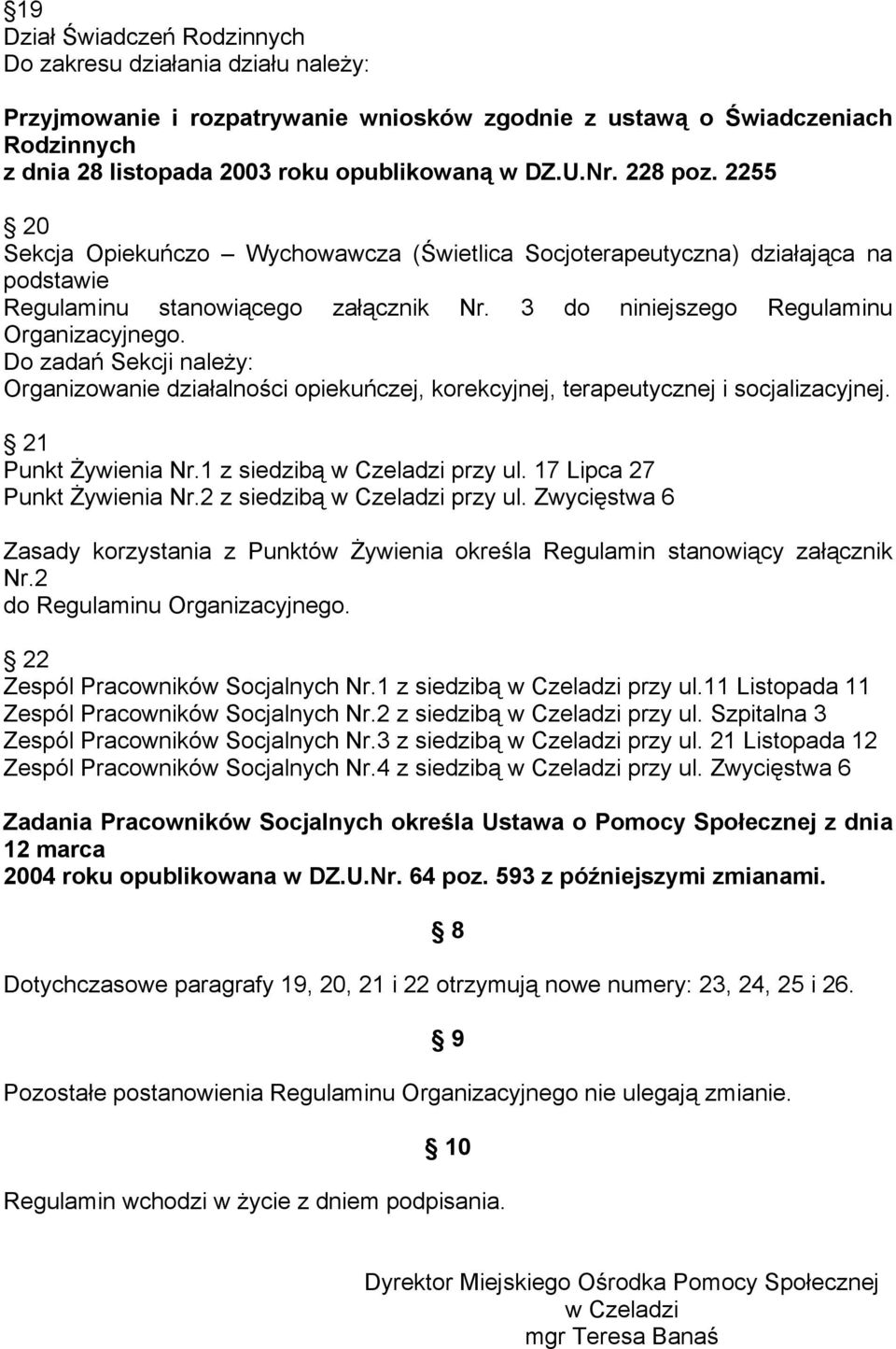 Do zadań Sekcji należy: Organizowanie działalności opiekuńczej, korekcyjnej, terapeutycznej i socjalizacyjnej. 21 Punkt Żywienia Nr.1 z siedzibą w Czeladzi przy ul. 17 Lipca 27 Punkt Żywienia Nr.