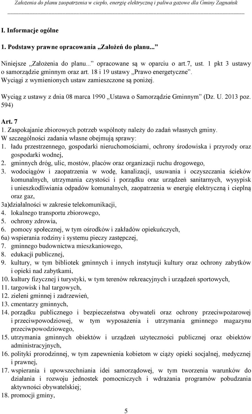 Zaspokajanie zbiorowych potrzeb wspólnoty należy do zadań własnych gminy. W szczególności zadania własne obejmują sprawy: 1.