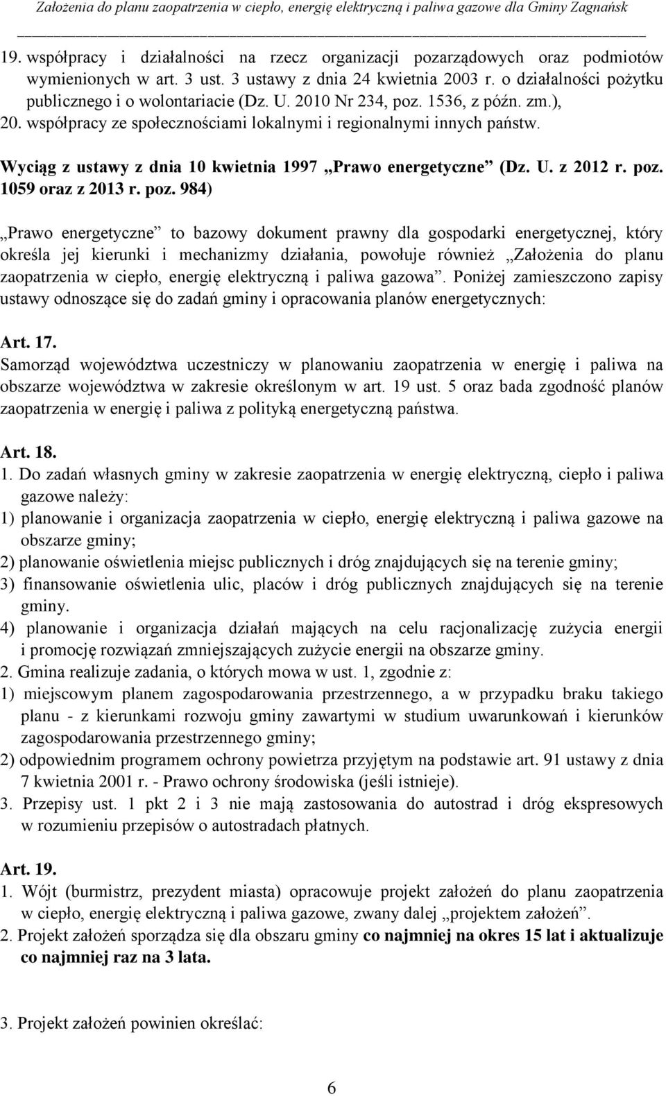 poz. 984) Prawo energetyczne to bazowy dokument prawny dla gospodarki energetycznej, który określa jej kierunki i mechanizmy działania, powołuje również Założenia do planu zaopatrzenia w ciepło,