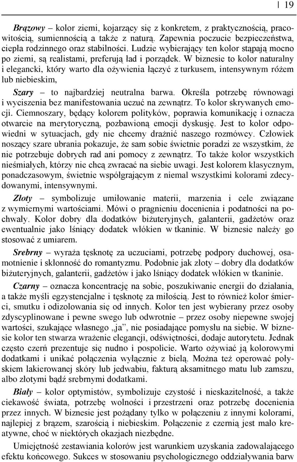 W biznesie to kolor naturalny i elegancki, który warto dla ożywienia łączyć z turkusem, intensywnym różem lub niebieskim, Szary to najbardziej neutralna barwa.