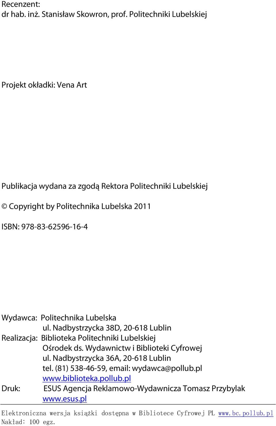 978-83-62596-16-4 Wydawca: Politechnika Lubelska ul. Nadbystrzycka 38D, 20-618 Lublin Realizacja: Biblioteka Politechniki Lubelskiej Ośrodek ds.