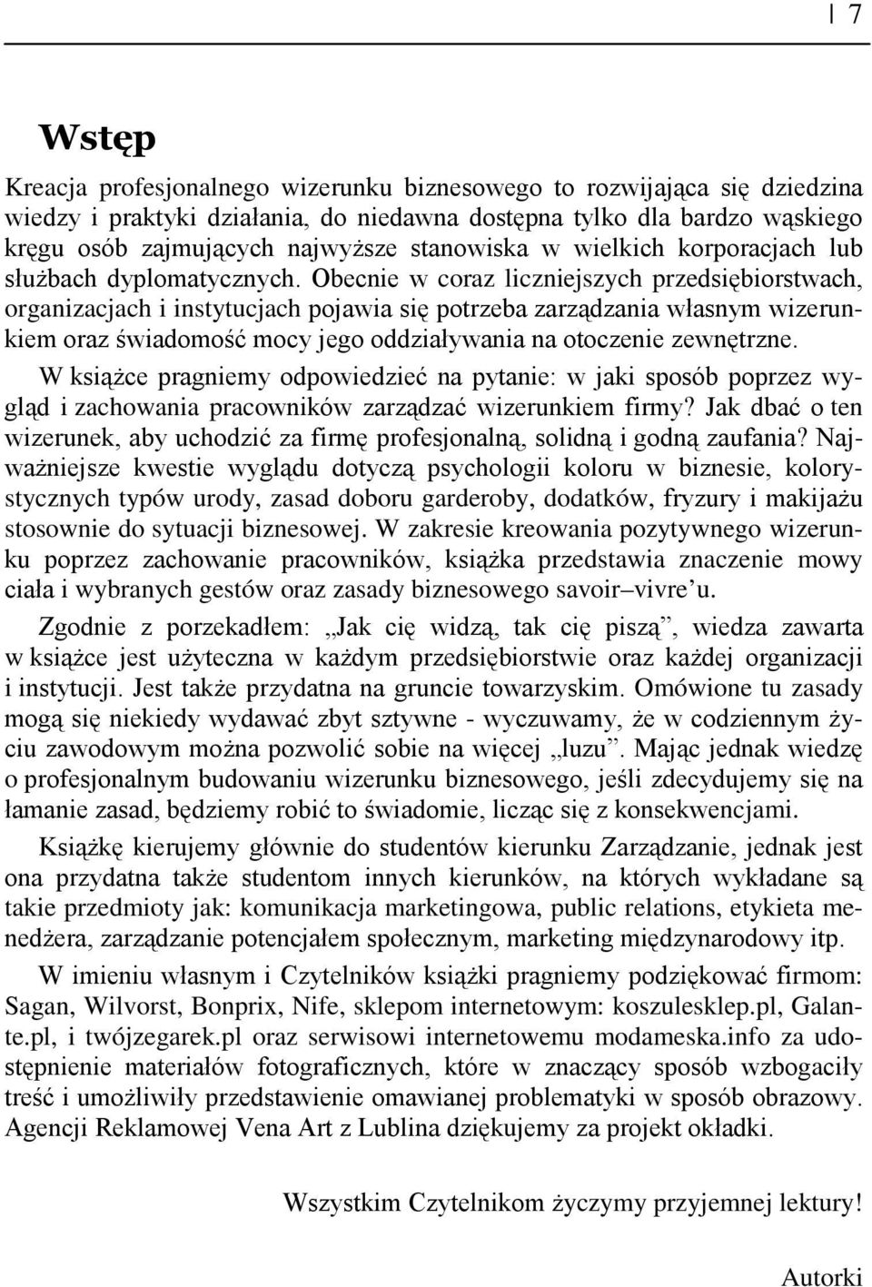 Obecnie w coraz liczniejszych przedsiębiorstwach, organizacjach i instytucjach pojawia się potrzeba zarządzania własnym wizerunkiem oraz świadomość mocy jego oddziaływania na otoczenie zewnętrzne.