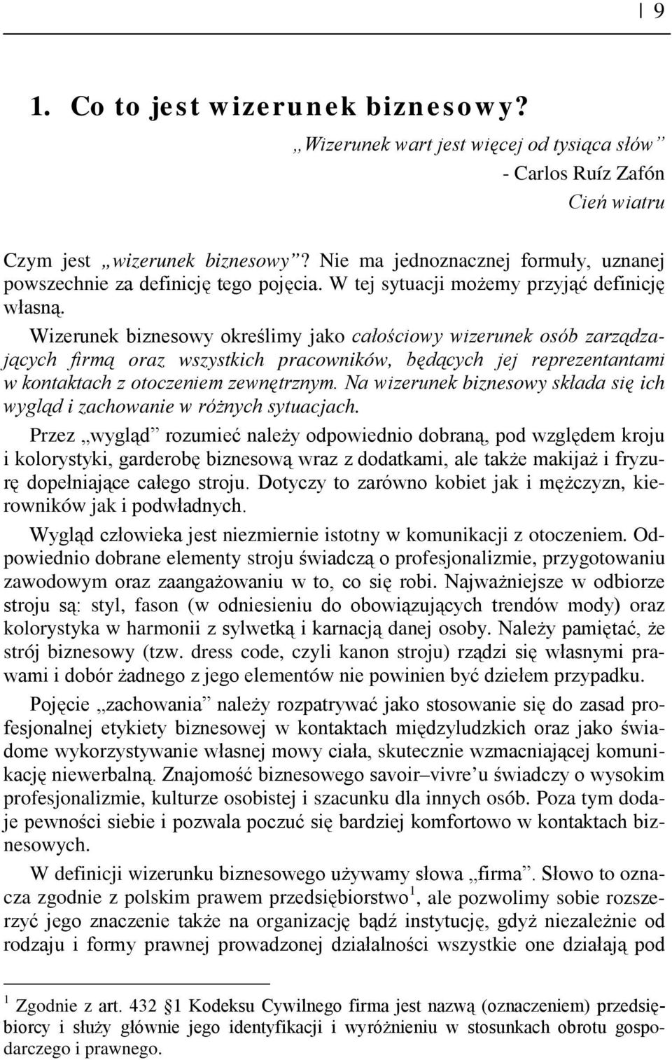 Wizerunek biznesowy określimy jako całościowy wizerunek osób zarządzających firmą oraz wszystkich pracowników, będących jej reprezentantami w kontaktach z otoczeniem zewnętrznym.