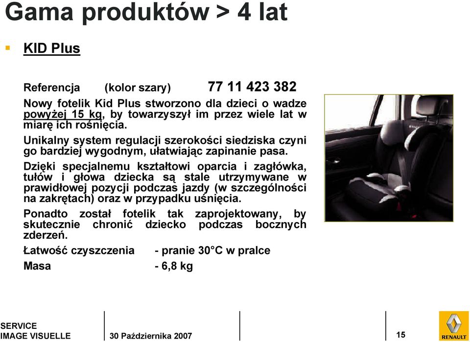 Dzięki specjalnemu kształtowi oparcia i zagłówka, tułów i głowa dziecka są stale utrzymywane w prawidłowej pozycji podczas jazdy (w szczególności na zakrętach)