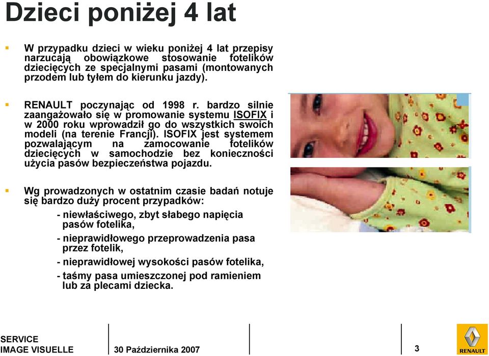 ISOFIX jest systemem pozwalającym na zamocowanie fotelików dziecięcych w samochodzie bez konieczności użycia pasów bezpieczeństwa pojazdu.