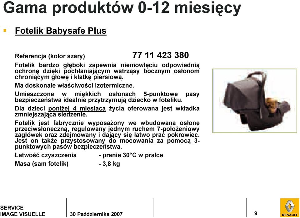 Dla dzieci poniżej 4 miesiąca życia oferowana jest wkładka zmniejszająca siedzenie.