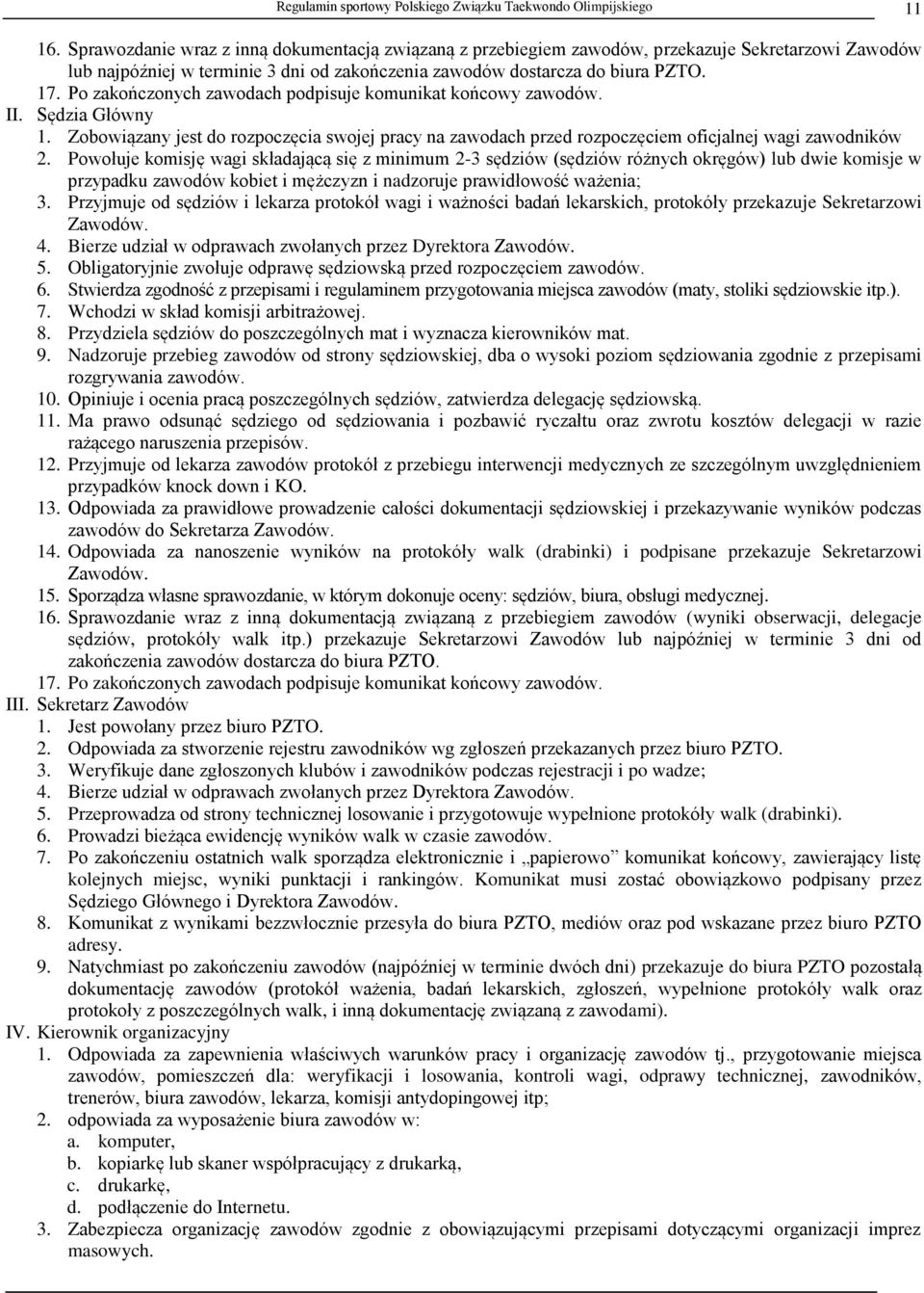 Po zakończonych zawodach podpisuje komunikat końcowy zawodów. II. Sędzia Główny 1. Zobowiązany jest do rozpoczęcia swojej pracy na zawodach przed rozpoczęciem oficjalnej wagi zawodników 2.