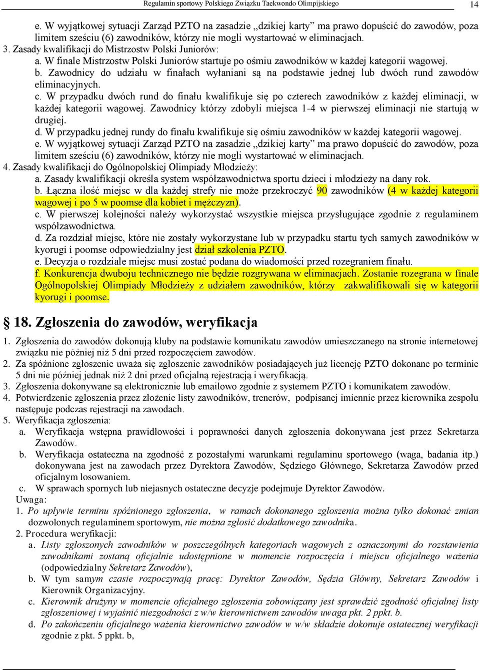 Zasady kwalifikacji do Mistrzostw Polski Juniorów: a. W finale Mistrzostw Polski Juniorów startuje po ośmiu zawodników w każdej kategorii wagowej. b.