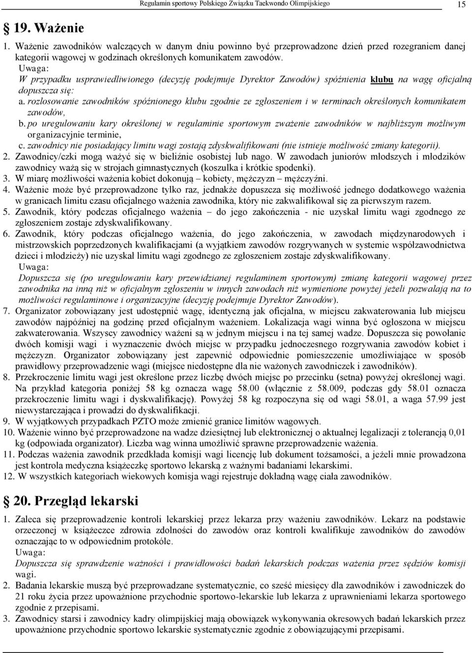 Uwaga: W przypadku usprawiedliwionego (decyzję podejmuje Dyrektor Zawodów) spóźnienia klubu na wagę oficjalną dopuszcza się: a.