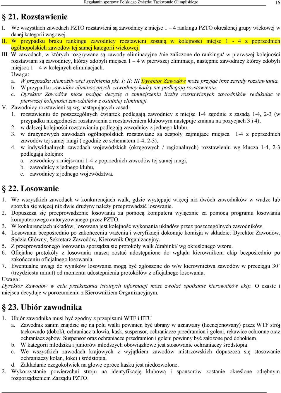 W przypadku braku rankingu zawodnicy rozstawieni zostają w kolejności miejsc 1-4 z poprzednich ogólnopolskich zawodów tej samej kategorii wiekowej. III.