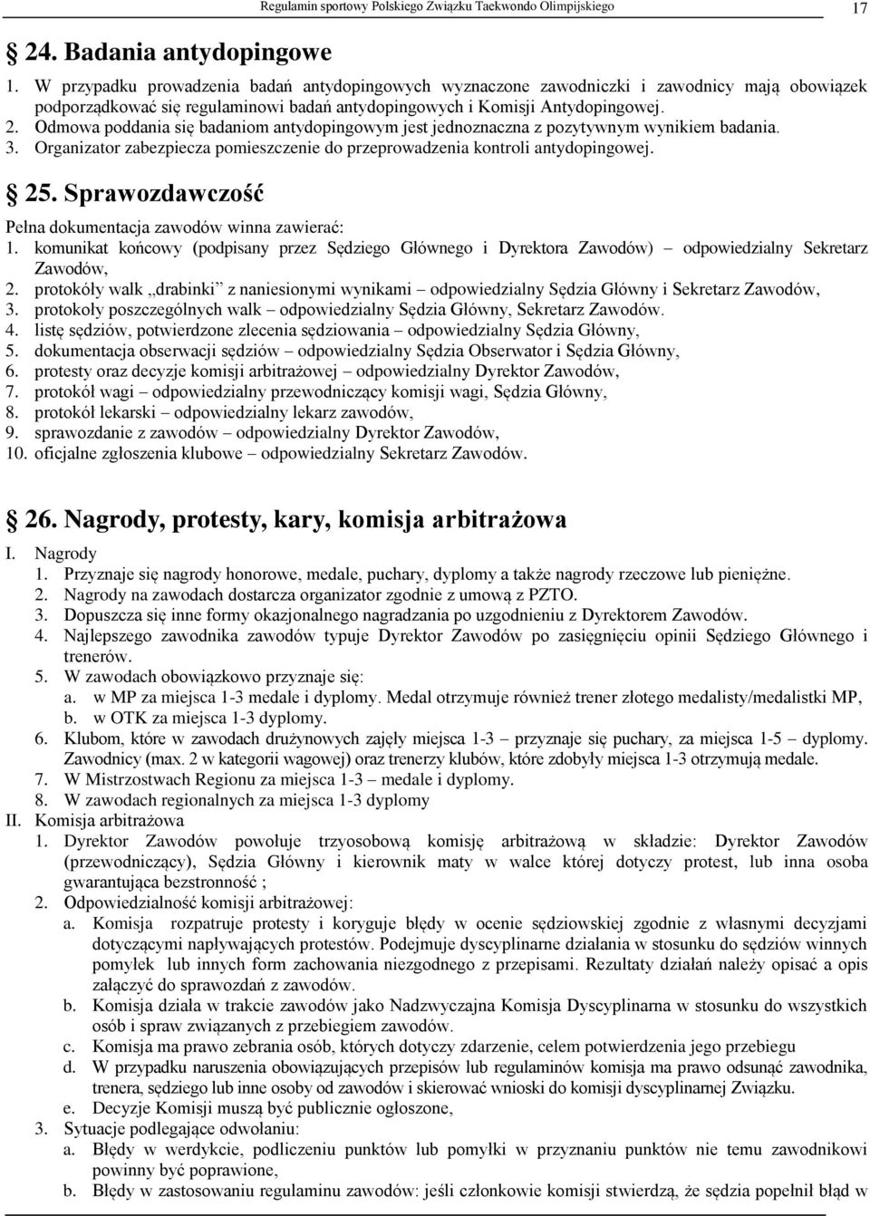 Odmowa poddania się badaniom antydopingowym jest jednoznaczna z pozytywnym wynikiem badania. 3. Organizator zabezpiecza pomieszczenie do przeprowadzenia kontroli antydopingowej. 25.