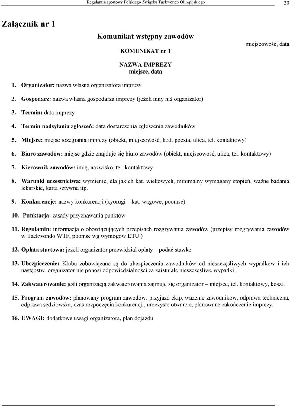 Termin nadsyłania zgłoszeń: data dostarczenia zgłoszenia zawodników 5. Miejsce: miejsc rozegrania imprezy (obiekt, miejscowość, kod, poczta, ulica, tel. kontaktowy) 6.