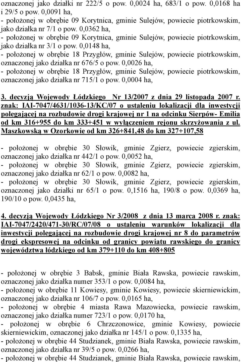 0,0026 ha, oznaczonej jako działka nr 715/1 o pow. 0,0004 ha, 3. decyzją Wojewody Łódzkiego Nr 13/2007 z dnia 29 listopada 2007 r.