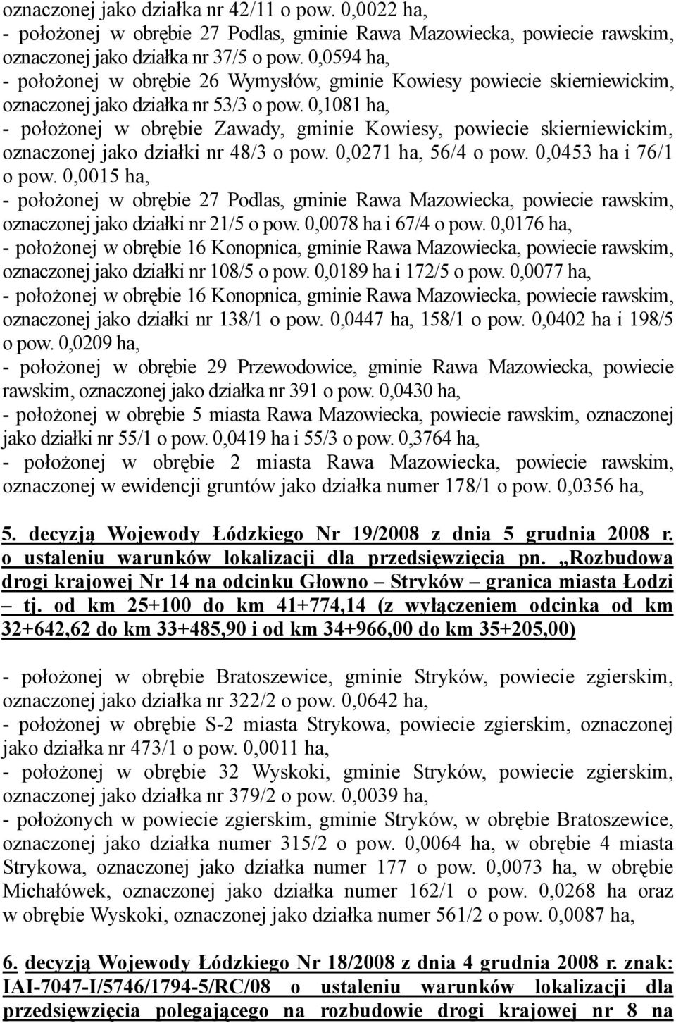 0,1081 ha, - położonej w obrębie Zawady, gminie Kowiesy, powiecie skierniewickim, oznaczonej jako działki nr 48/3 o pow. 0,0271 ha, 56/4 o pow. 0,0453 ha i 76/1 o pow.