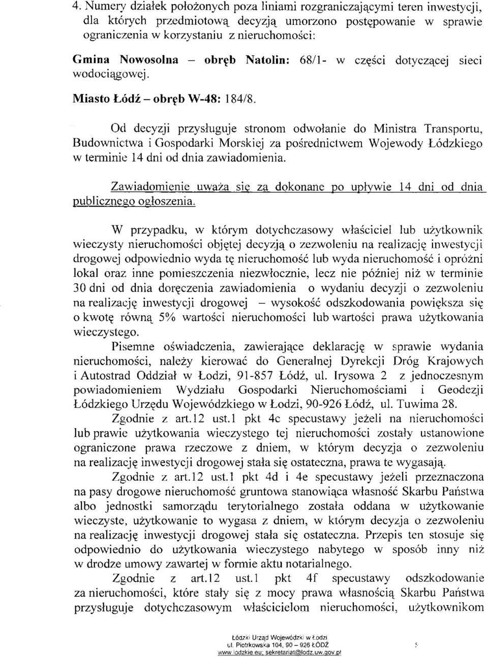Od decyzji przysługuje stronom odwołanie do Ministra Transportu, Budownictwa i Gospodarki Morskiej za pośrednictwem Wojewody Łódzkiego w terminie 14 dni od dnia zawiadomienia.
