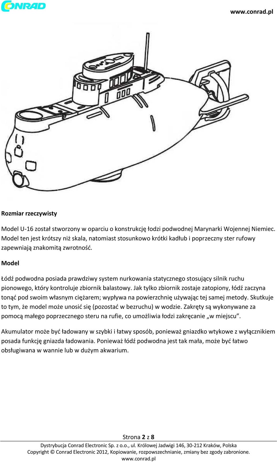 Model Łódź podwodna posiada prawdziwy system nurkowania statycznego stosujący silnik ruchu pionowego, który kontroluje zbiornik balastowy.