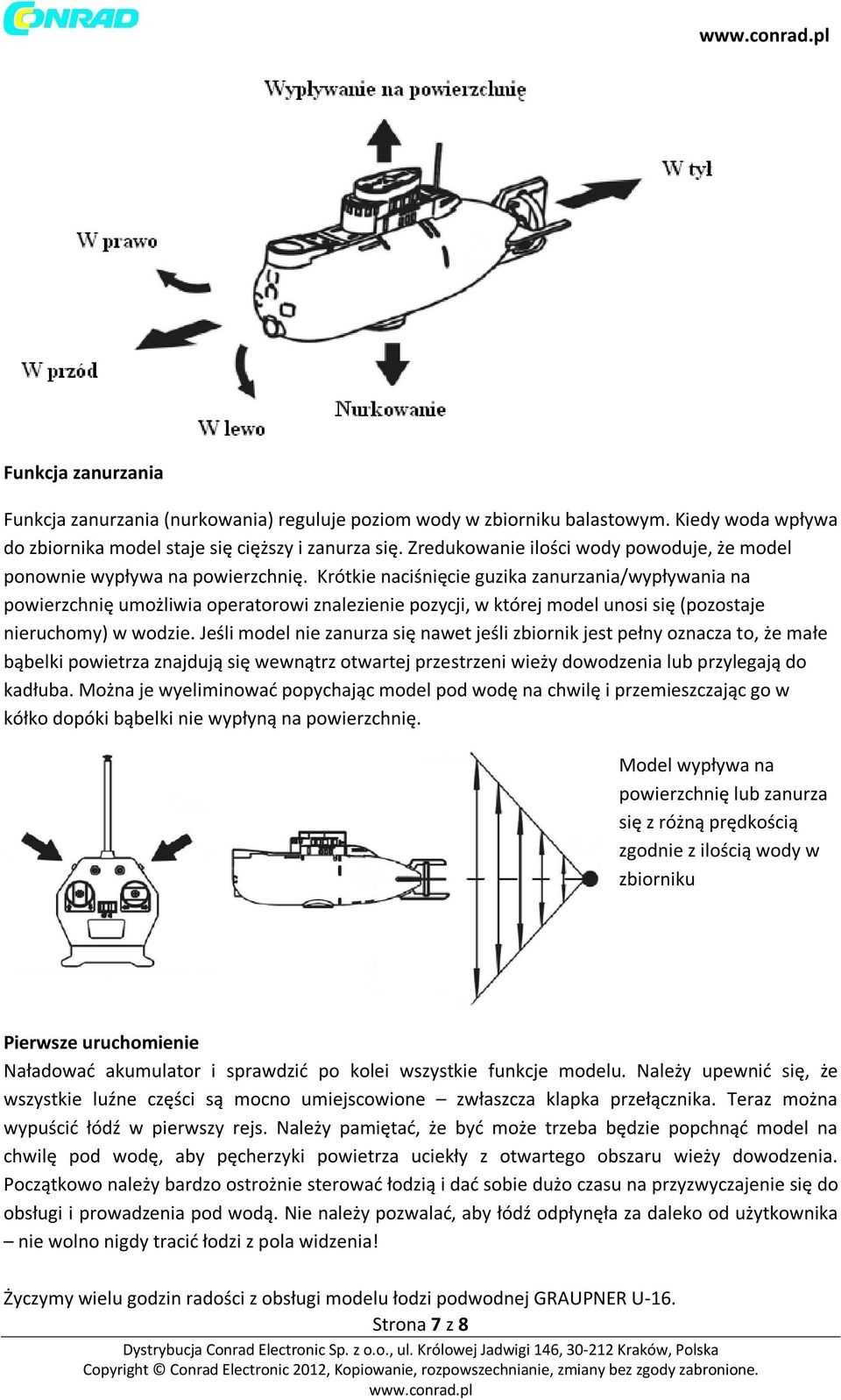 Krótkie naciśnięcie guzika zanurzania/wypływania na powierzchnię umożliwia operatorowi znalezienie pozycji, w której model unosi się (pozostaje nieruchomy) w wodzie.