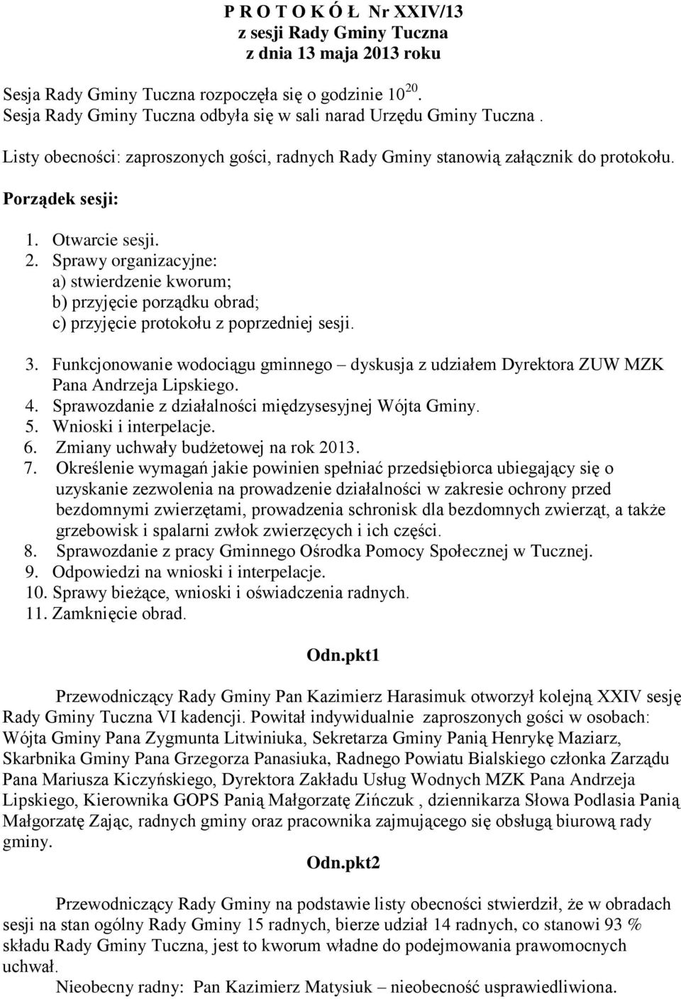 Sprawy organizacyjne: a) stwierdzenie kworum; b) przyjęcie porządku obrad; c) przyjęcie protokołu z poprzedniej sesji. 3.