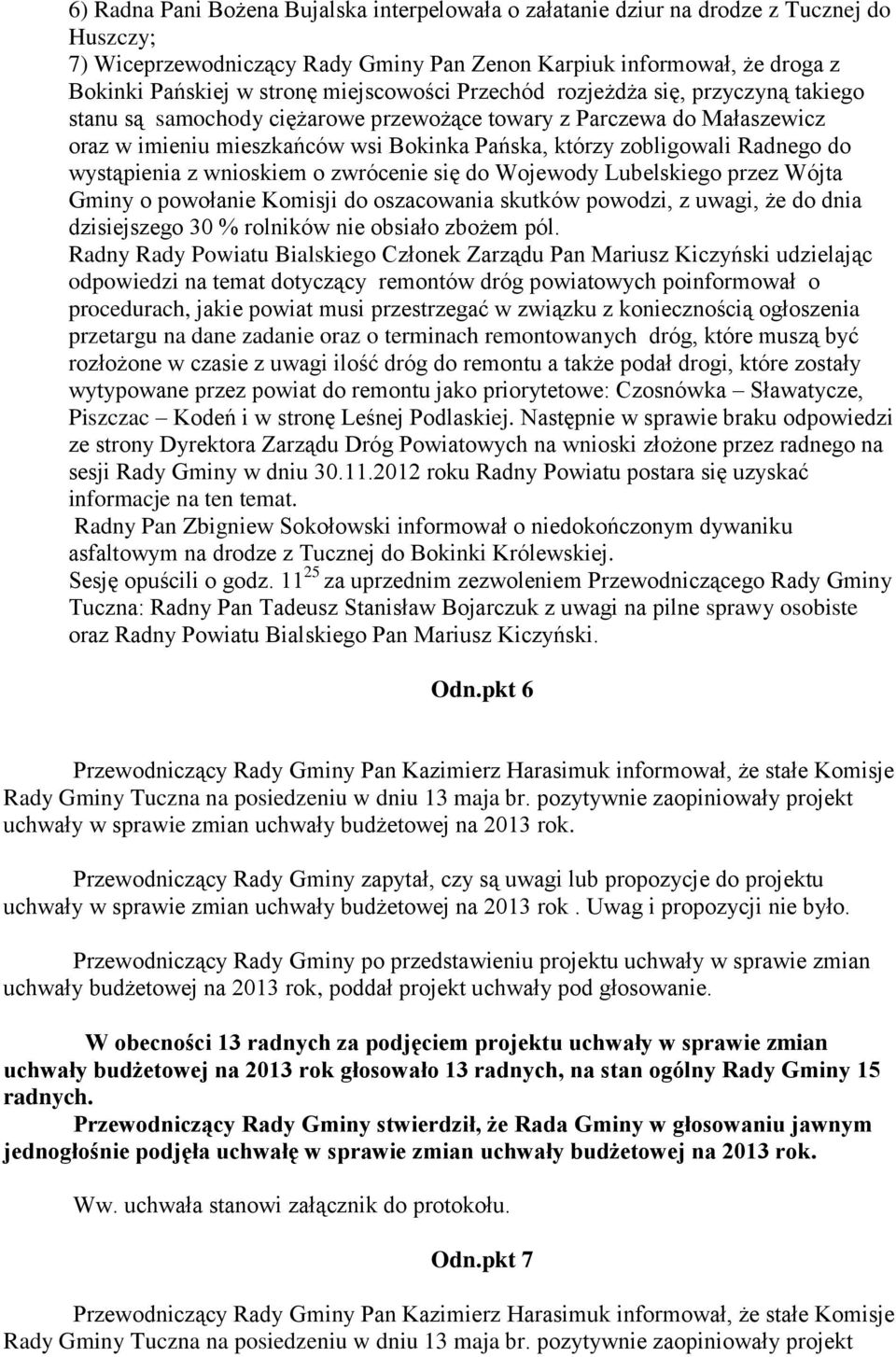 Radnego do wystąpienia z wnioskiem o zwrócenie się do Wojewody Lubelskiego przez Wójta Gminy o powołanie Komisji do oszacowania skutków powodzi, z uwagi, że do dnia dzisiejszego 30 % rolników nie