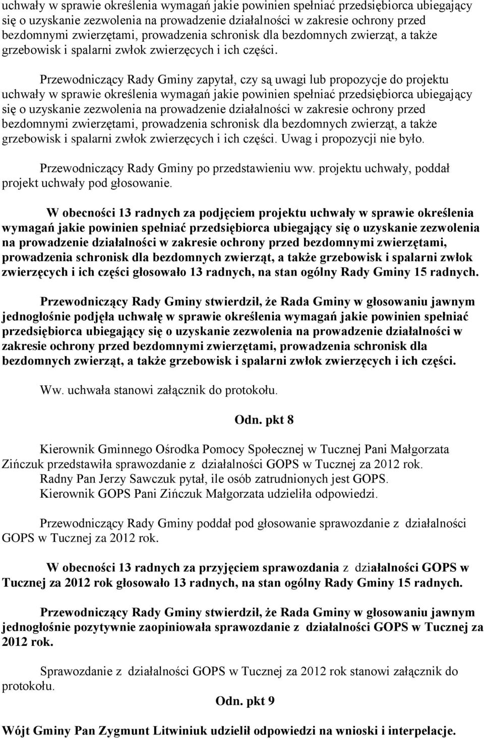 Przewodniczący Rady Gminy zapytał, czy są uwagi lub propozycje do projektu   Uwag i propozycji nie było. Przewodniczący Rady Gminy po przedstawieniu ww.