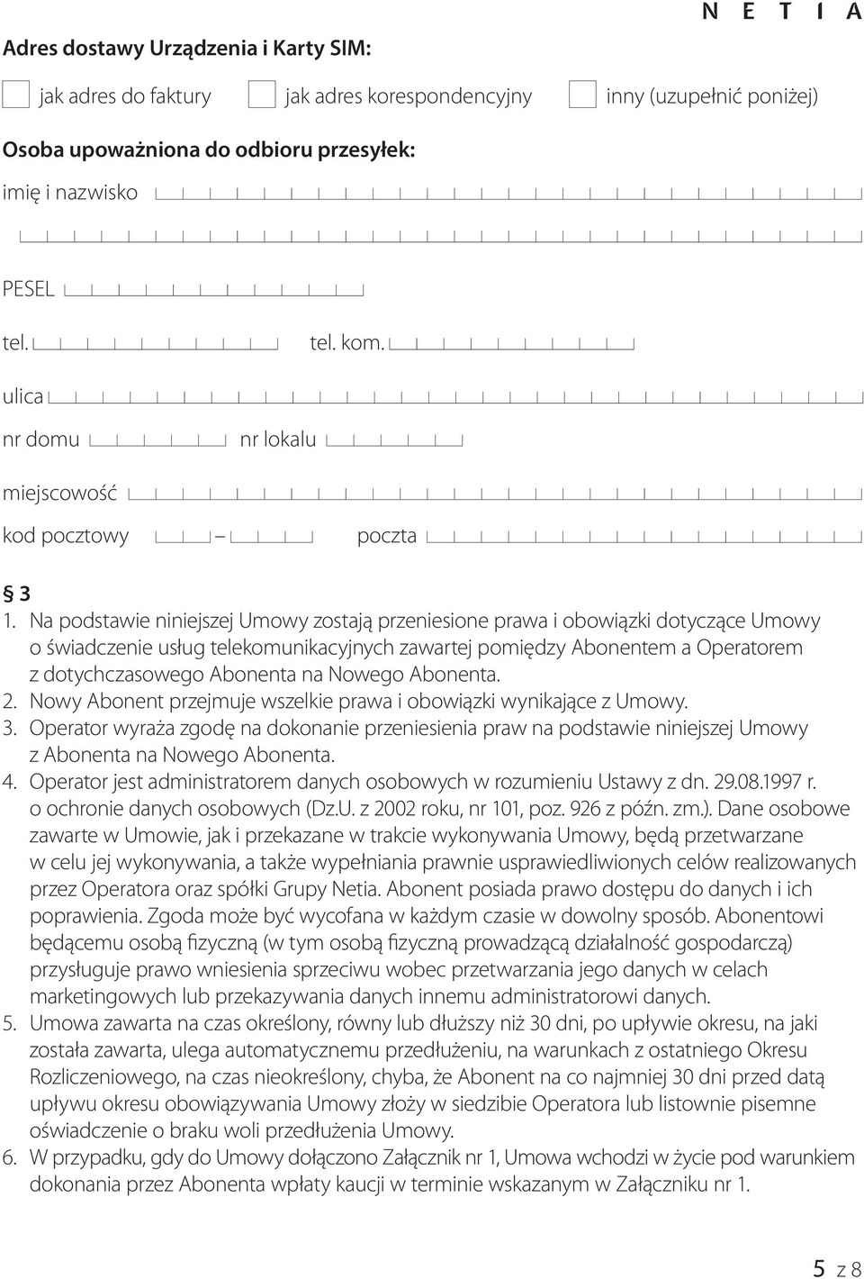 Na podstawie niniejszej Umowy zostają przeniesione prawa i obowiązki dotyczące Umowy o świadczenie usług telekomunikacyjnych zawartej pomiędzy Abonentem a Operatorem z dotychczasowego Abonenta na