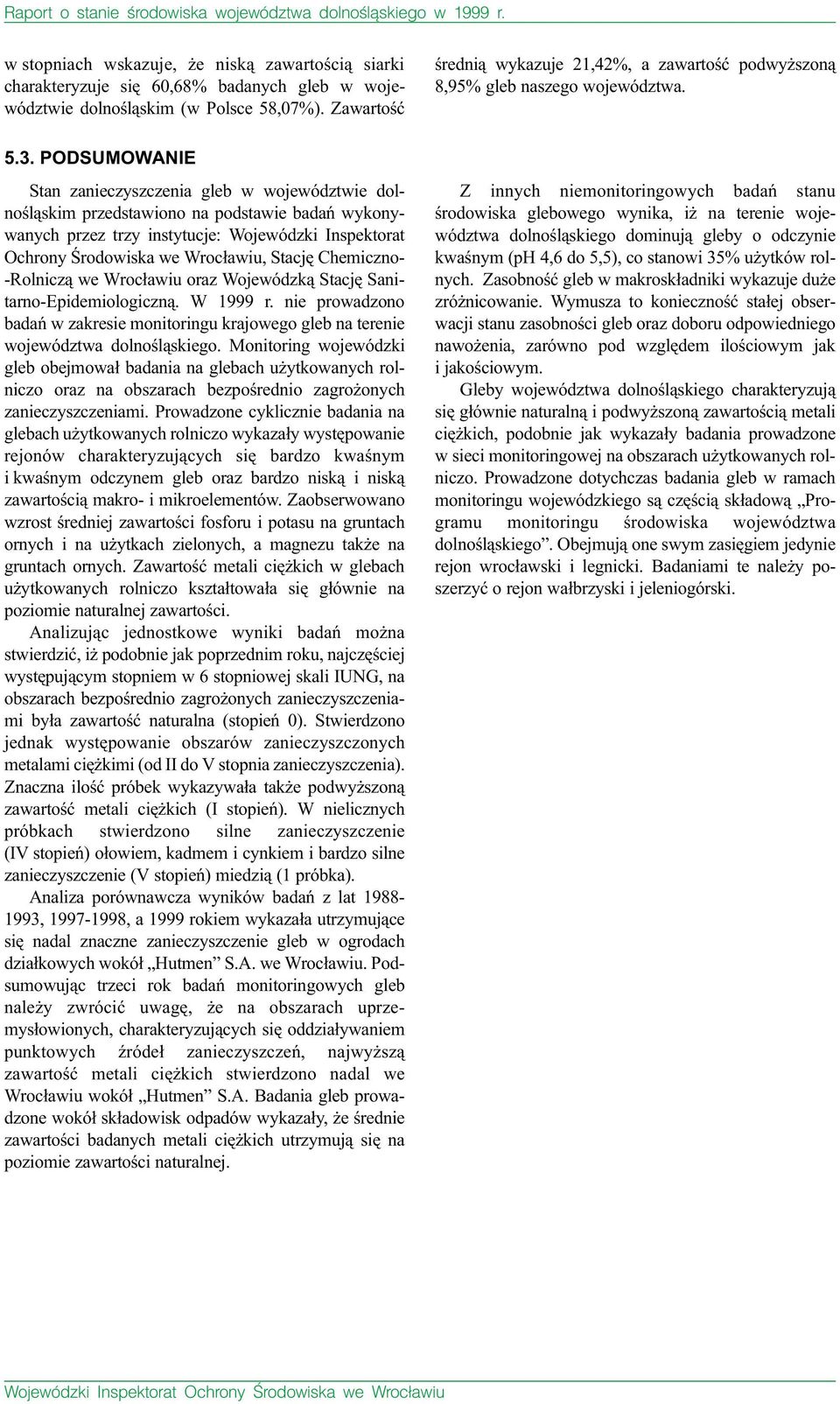 Chemiczno- -Rolnicz¹ we Wroc³awiu oraz Wojewódzk¹ Stacjê Sanitarno-Epidemiologiczn¹. W 1999 r. nie prowadzono badañ w zakresie monitoringu krajowego gleb na terenie województwa dolnoœl¹skiego.