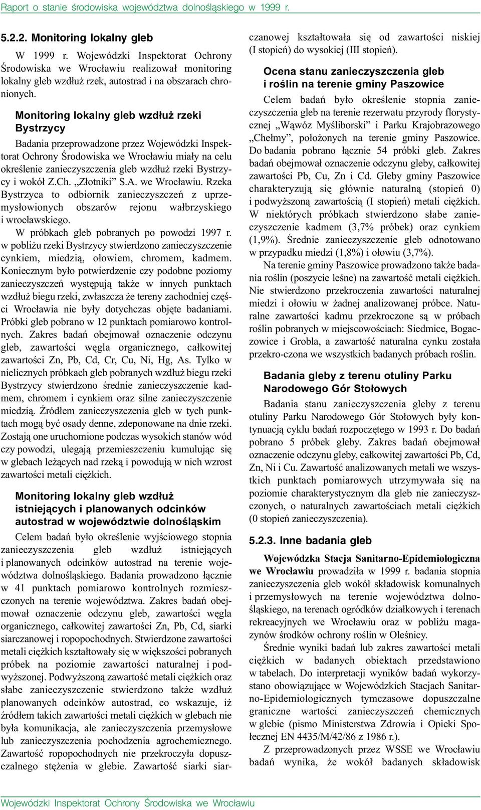 i wokó³ Z.Ch. Z³otniki S.A. we Wroc³awiu. Rzeka Bystrzyca to odbiornik zanieczyszczeñ z uprzemys³owionych obszarów rejonu wa³brzyskiego i wroc³awskiego. W próbkach gleb pobranych po powodzi 1997 r.