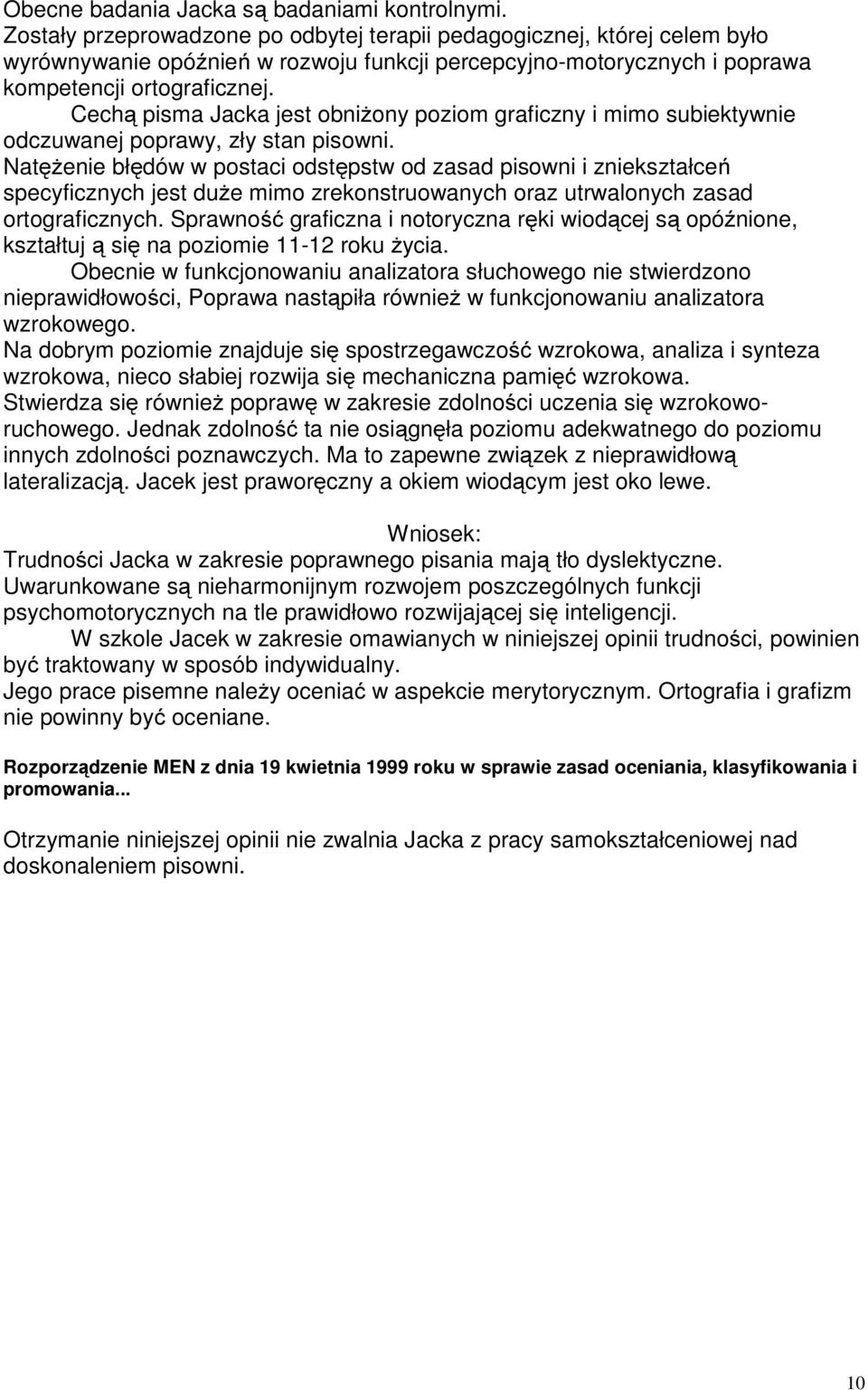 Cechą pisma Jacka jest obniżony poziom graficzny i mimo subiektywnie odczuwanej poprawy, zły stan pisowni.