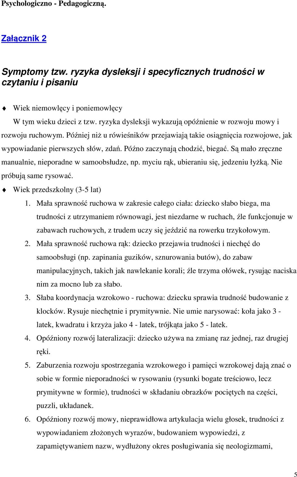 Późno zaczynają chodzić, biegać. Są mało zręczne manualnie, nieporadne w samoobsłudze, np. myciu rąk, ubieraniu się, jedzeniu łyżką. Nie próbują same rysować. Wiek przedszkolny (3-5 lat) 1.