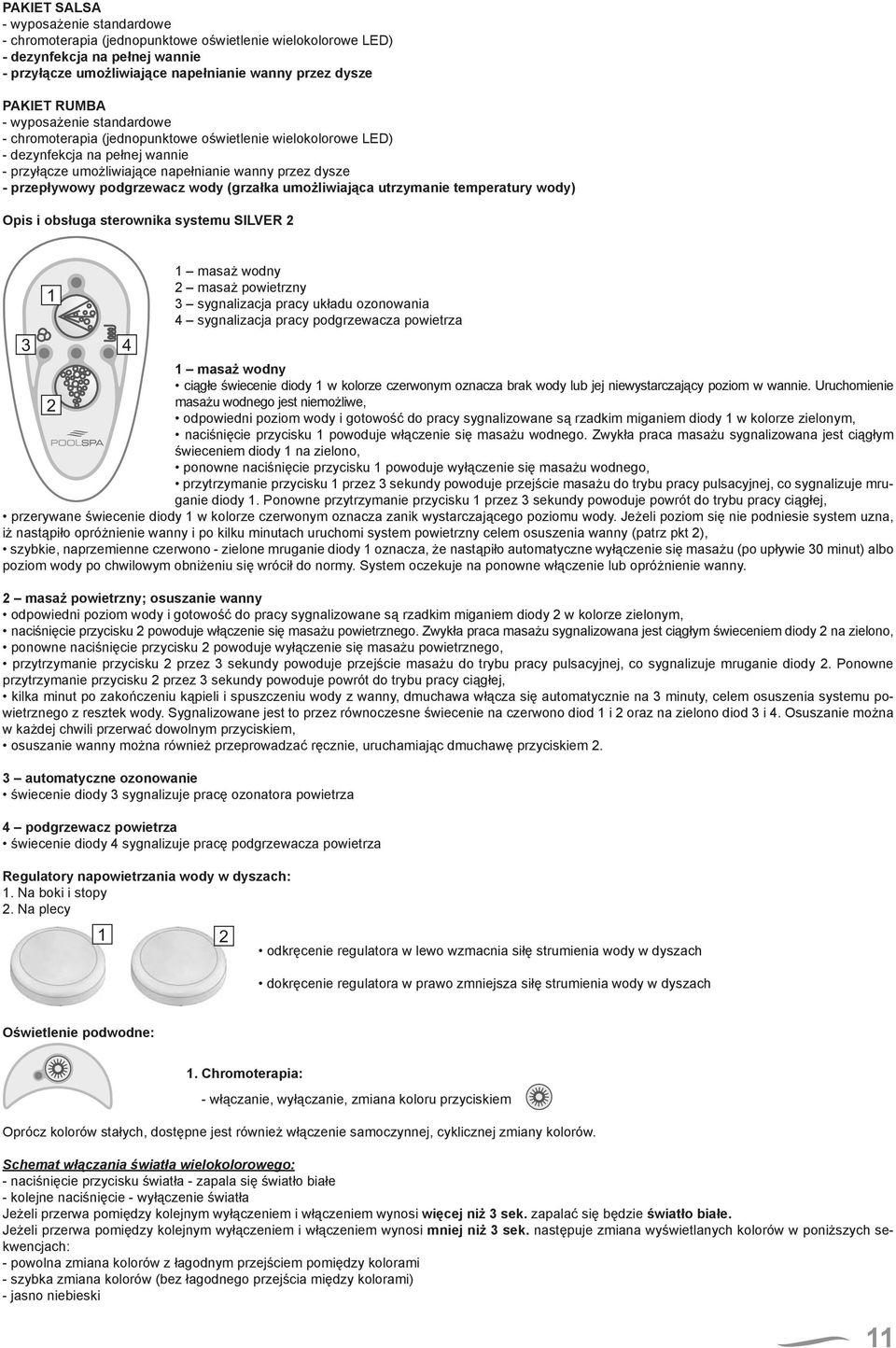 temperatury wody) Opis i obsługa sterownika systemu SILVER 2 1 3 4 1 masaż wodny 2 masaż powietrzny 3 sygnalizacja pracy układu ozonowania 4 sygnalizacja pracy podgrzewacza powietrza 1 masaż wodny