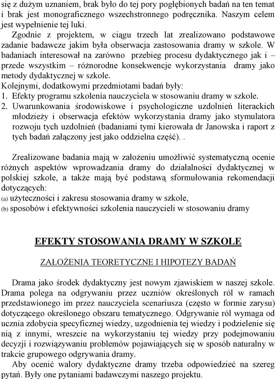 W badaniach interesował na zarówno rzebieg rocesu dydaktycznego jak i rzede wszystkim różnorodne konsekwencje wykorzystania dramy jako metody dydaktycznej w szkole.