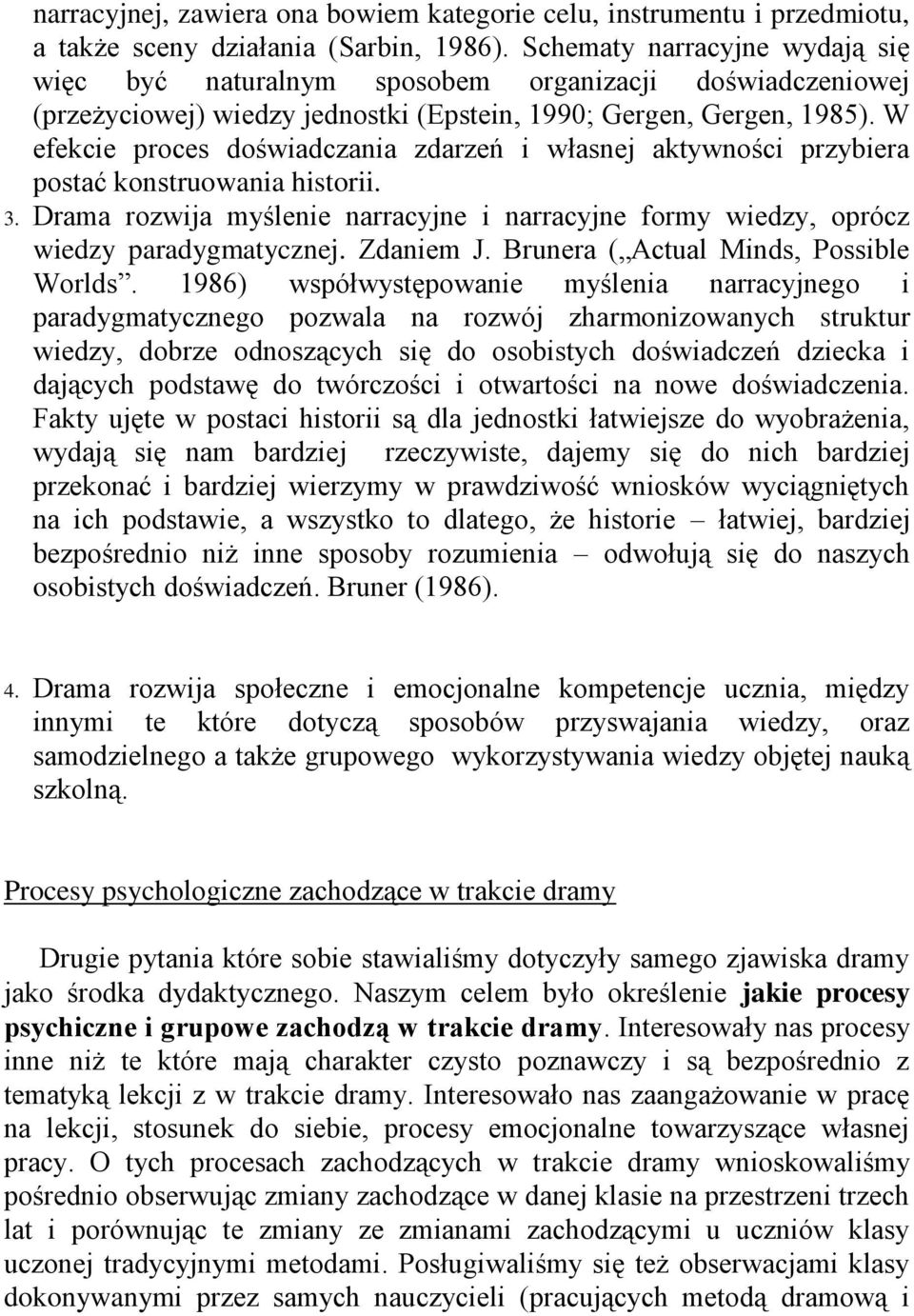 W efekcie roces doświadczania zdarzeń i własnej aktywności rzybiera ostać konstruowania historii. 3. rama rozwija myślenie narracyjne i narracyjne formy wiedzy, orócz wiedzy aradygmatycznej.