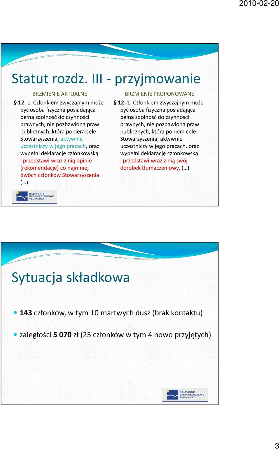 pracach, oraz wypełni deklarację członkowską i przedstawi wraz z nią opinie (rekomendacje) co najmniej dwóch członków Stowarzyszenia.