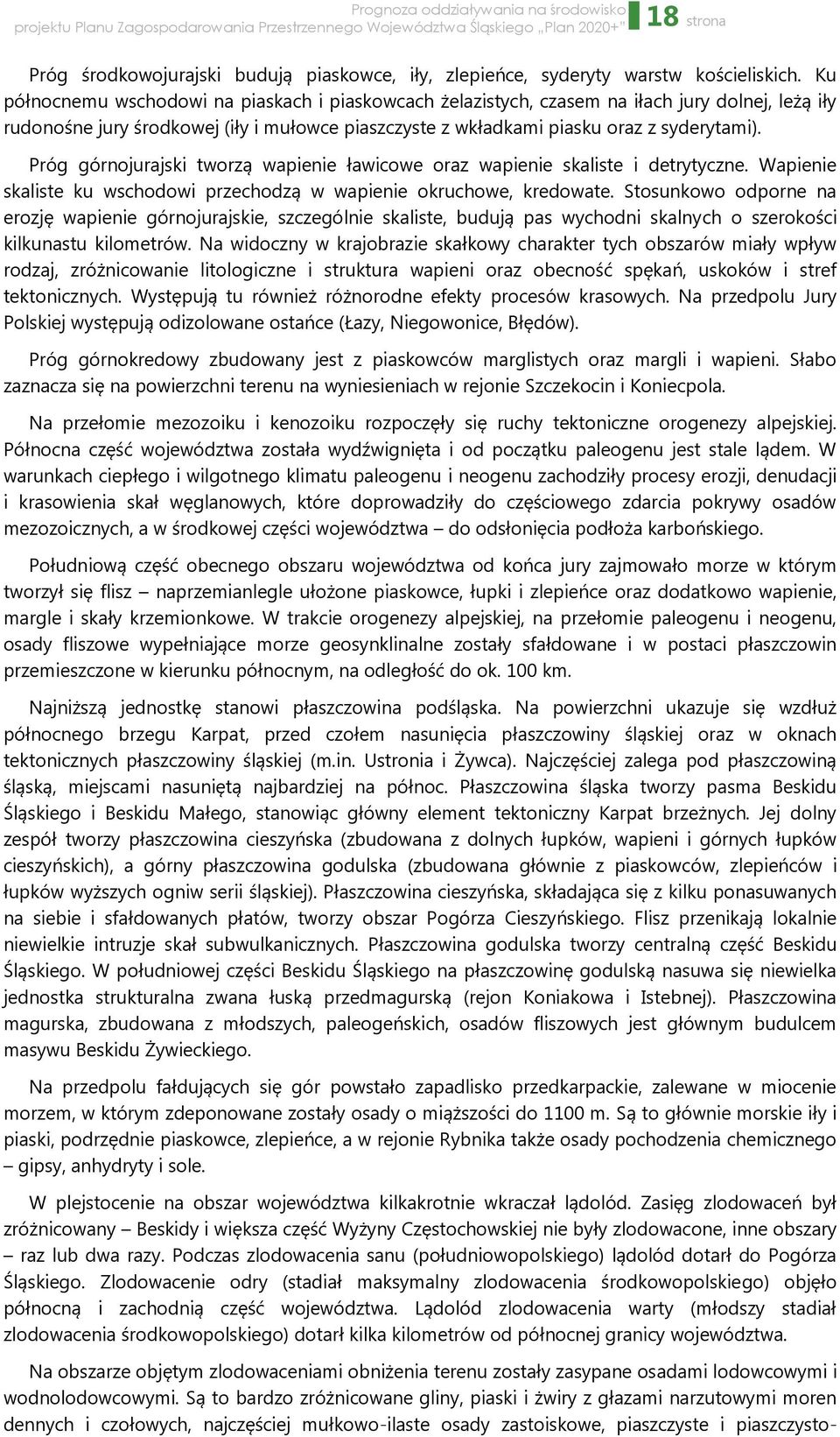 Próg górnojurajski tworzą wapienie ławicowe oraz wapienie skaliste i detrytyczne. Wapienie skaliste ku wschodowi przechodzą w wapienie okruchowe, kredowate.