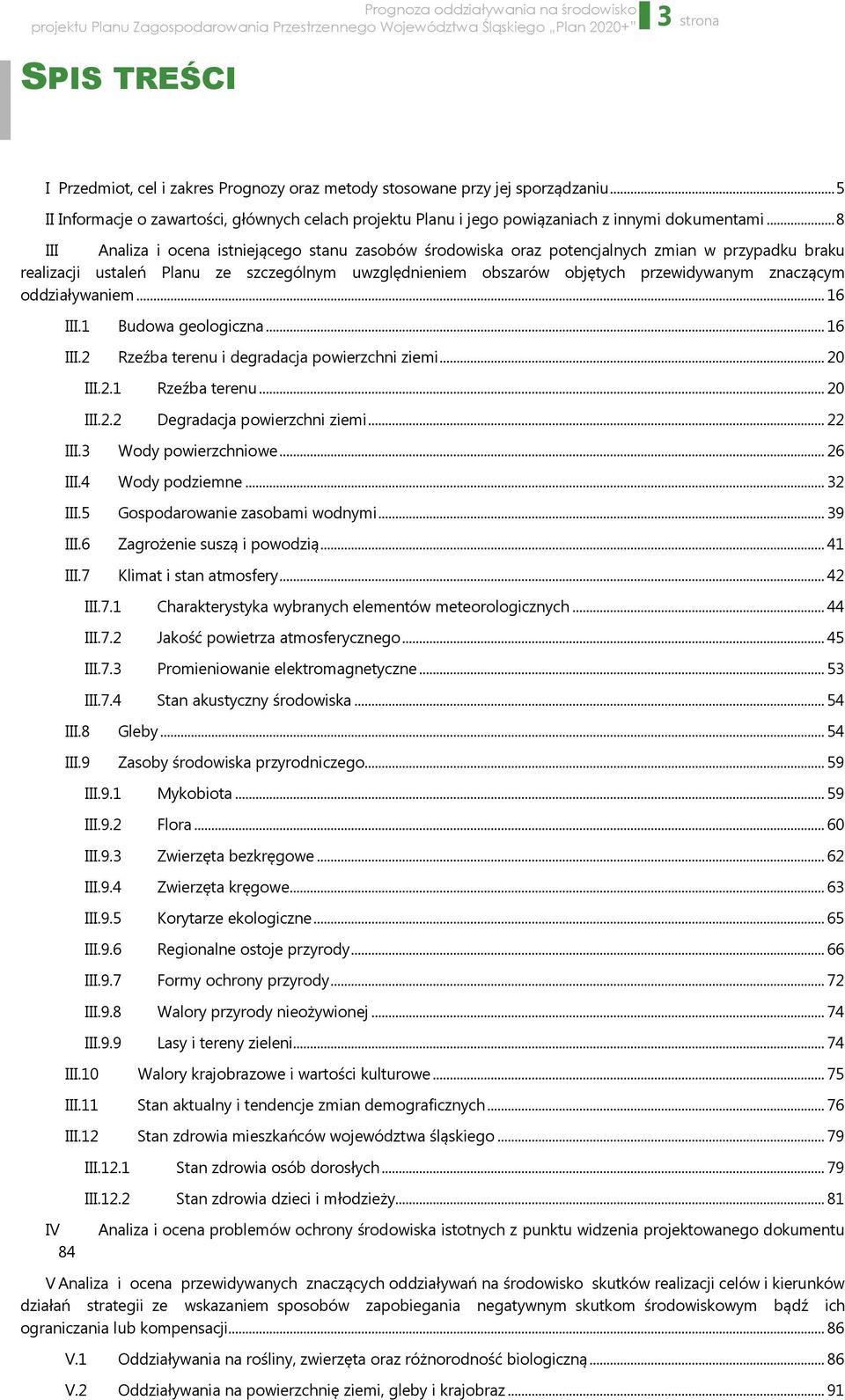 .. 8 III Analiza i ocena istniejącego stanu zasobów środowiska oraz potencjalnych zmian w przypadku braku realizacji ustaleń Planu ze szczególnym uwzględnieniem obszarów objętych przewidywanym