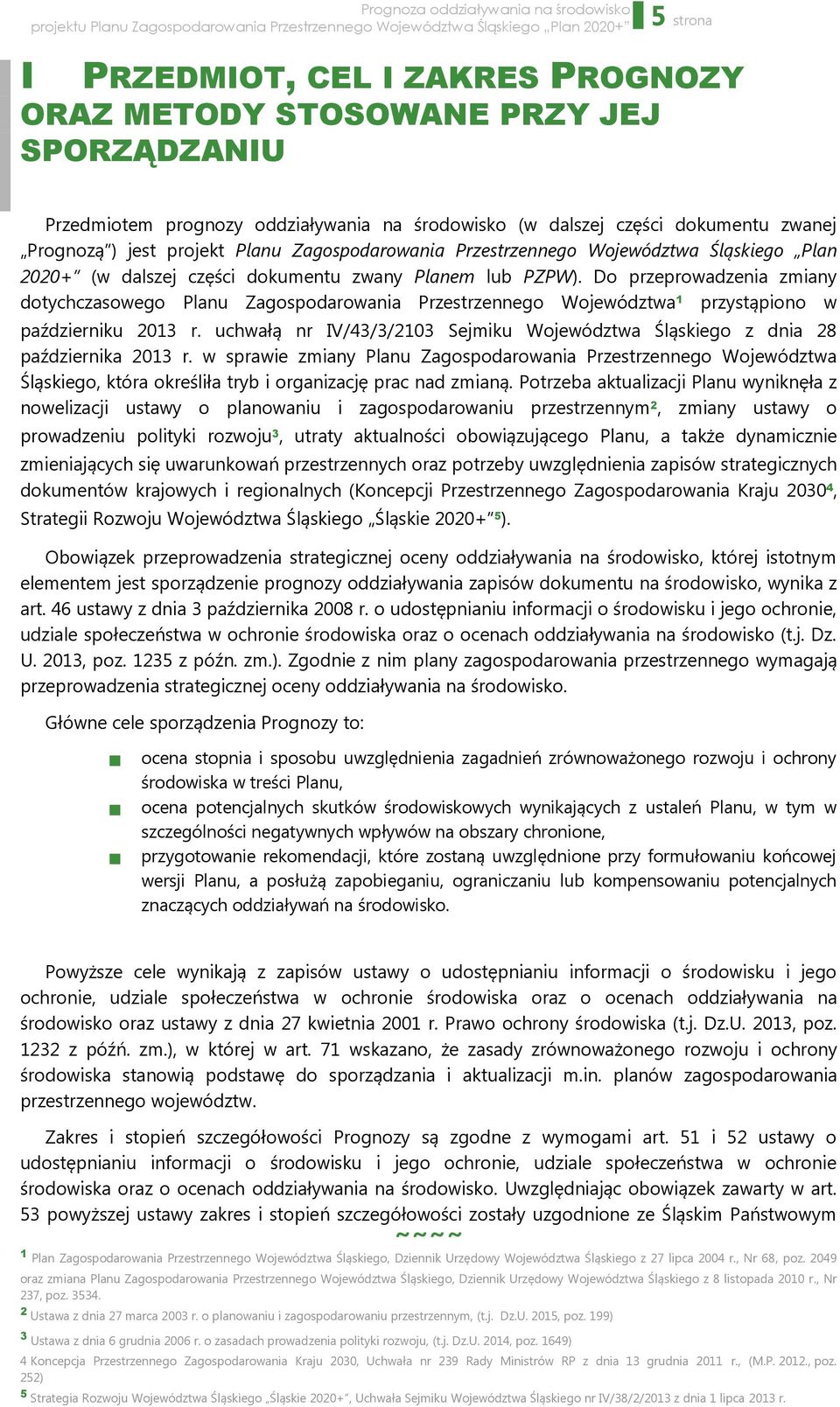 Do przeprowadzenia zmiany dotychczasowego Planu Zagospodarowania Przestrzennego Województwa 1 przystąpiono w październiku 2013 r.