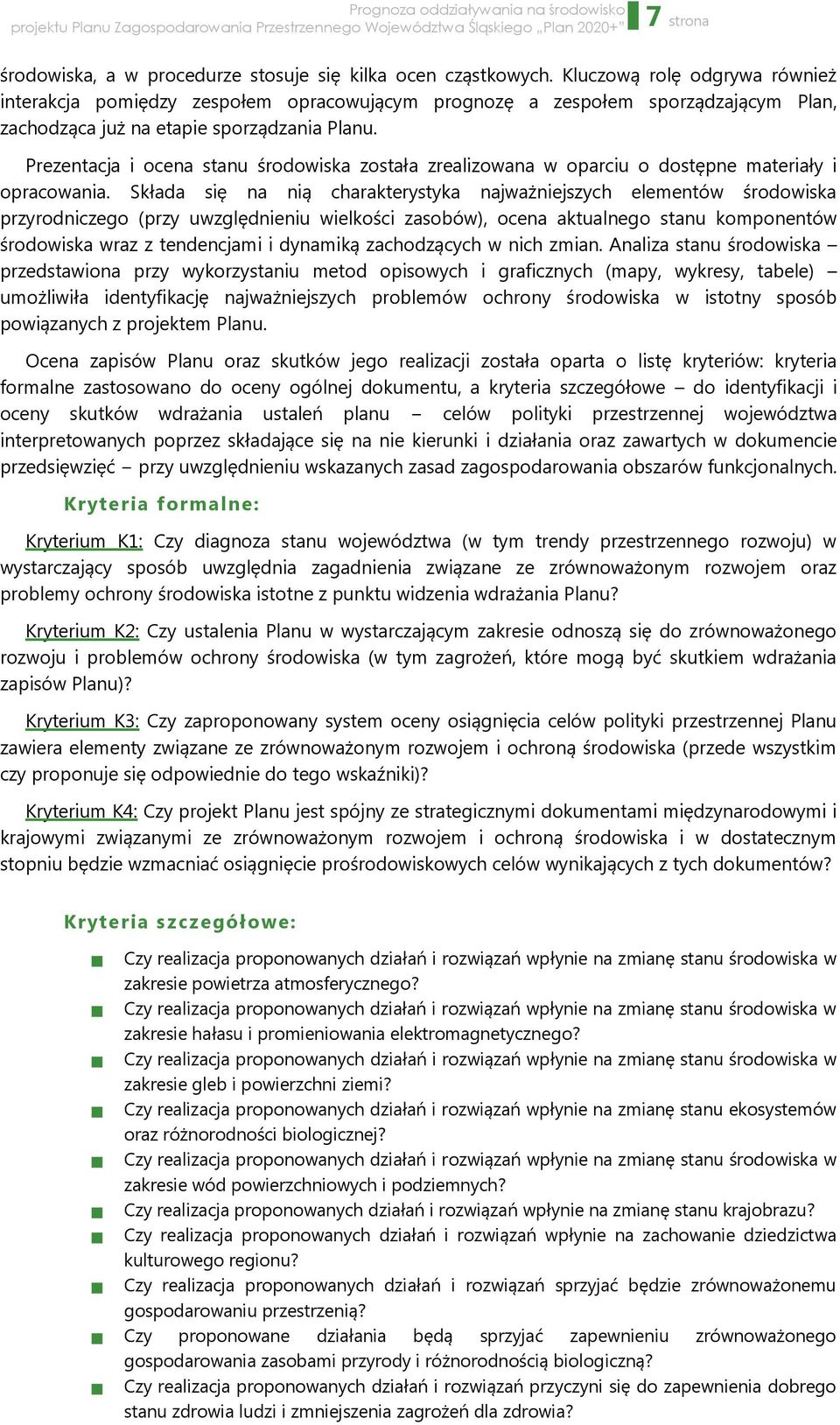 Prezentacja i ocena stanu środowiska została zrealizowana w oparciu o dostępne materiały i opracowania.