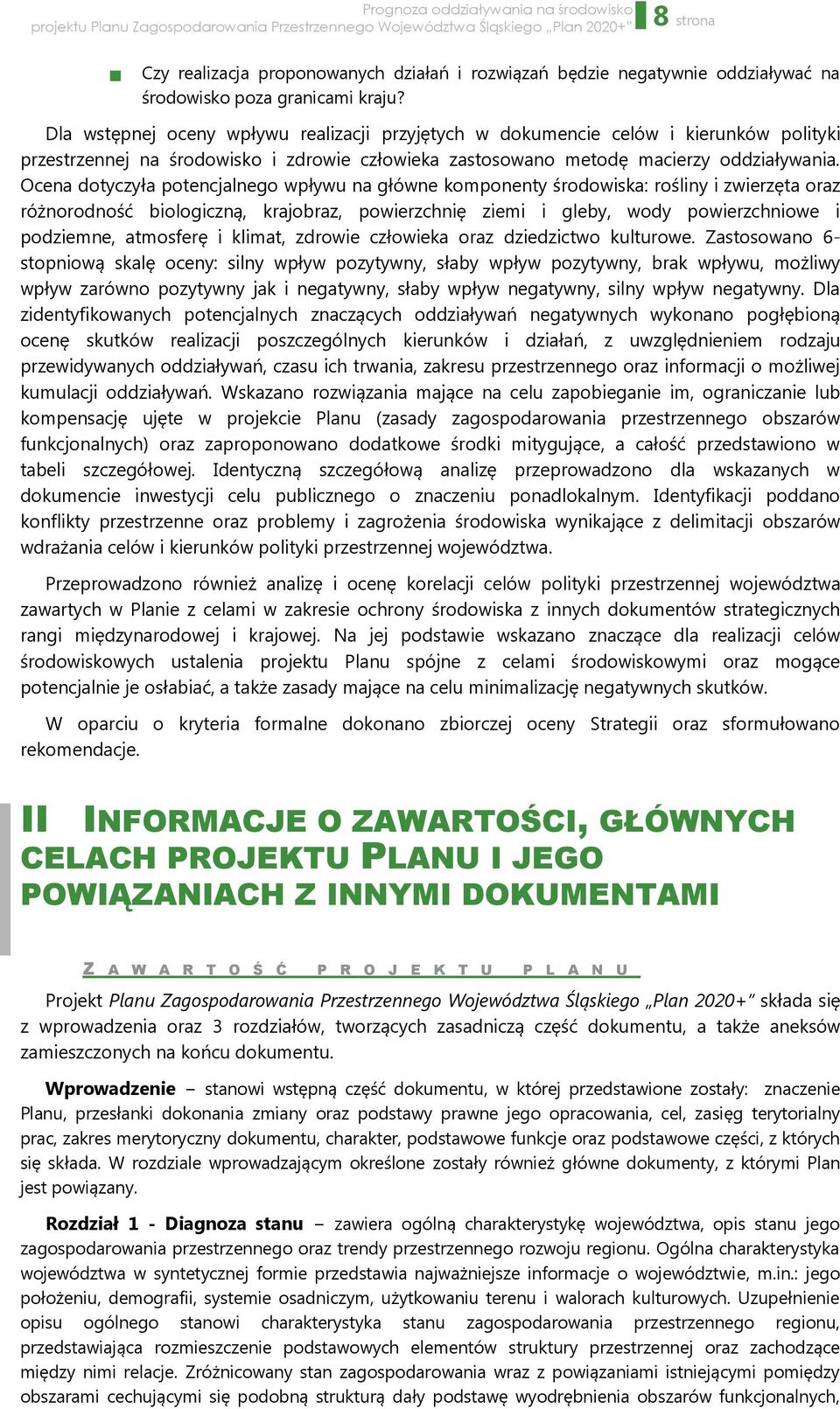 Ocena dotyczyła potencjalnego wpływu na główne komponenty środowiska: rośliny i zwierzęta oraz różnorodność biologiczną, krajobraz, powierzchnię ziemi i gleby, wody powierzchniowe i podziemne,