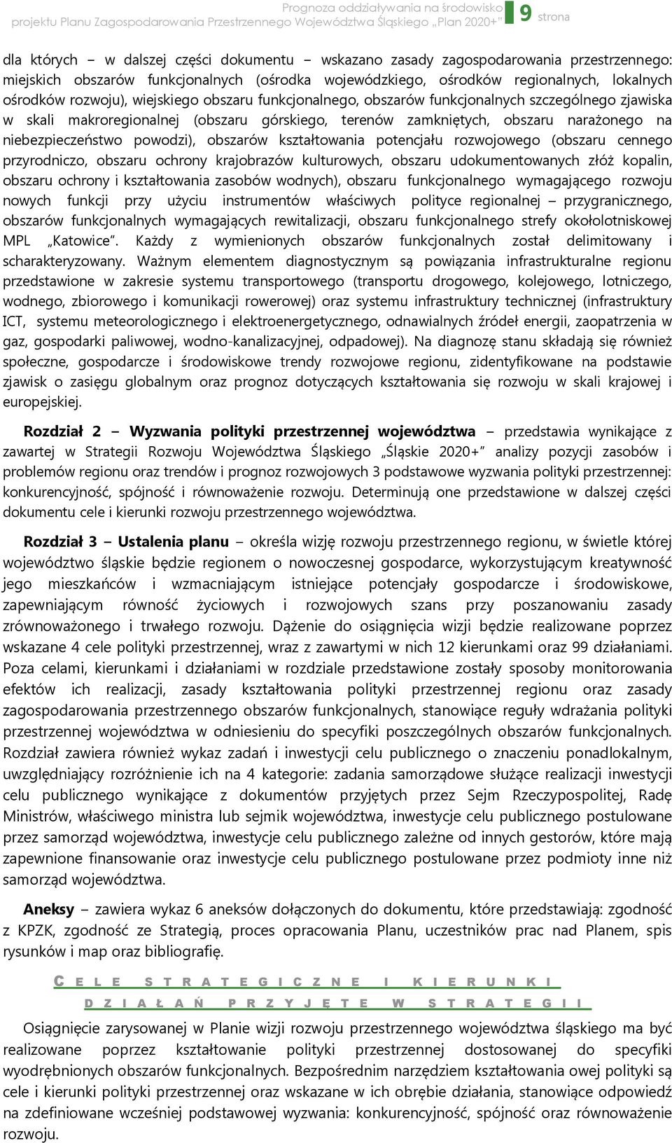 powodzi), obszarów kształtowania potencjału rozwojowego (obszaru cennego przyrodniczo, obszaru ochrony krajobrazów kulturowych, obszaru udokumentowanych złóż kopalin, obszaru ochrony i kształtowania