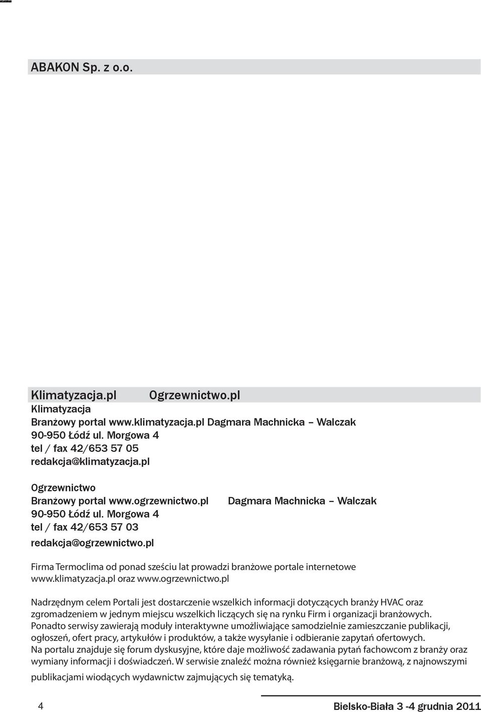 pl Dagmara Machnicka Walczak Firma Termoclima od ponad sześciu lat prowadzi branżowe portale internetowe www.klimatyzacja.pl oraz www.ogrzewnictwo.