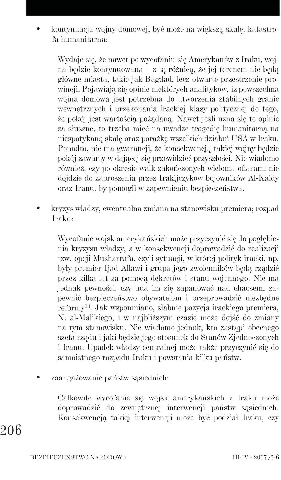 Pojawiają się opinie niektórych analityków, iż powszechna wojna domowa jest potrzebna do utworzenia stabilnych granic wewnętrznych i przekonania irackiej klasy politycznej do tego, że pokój jest