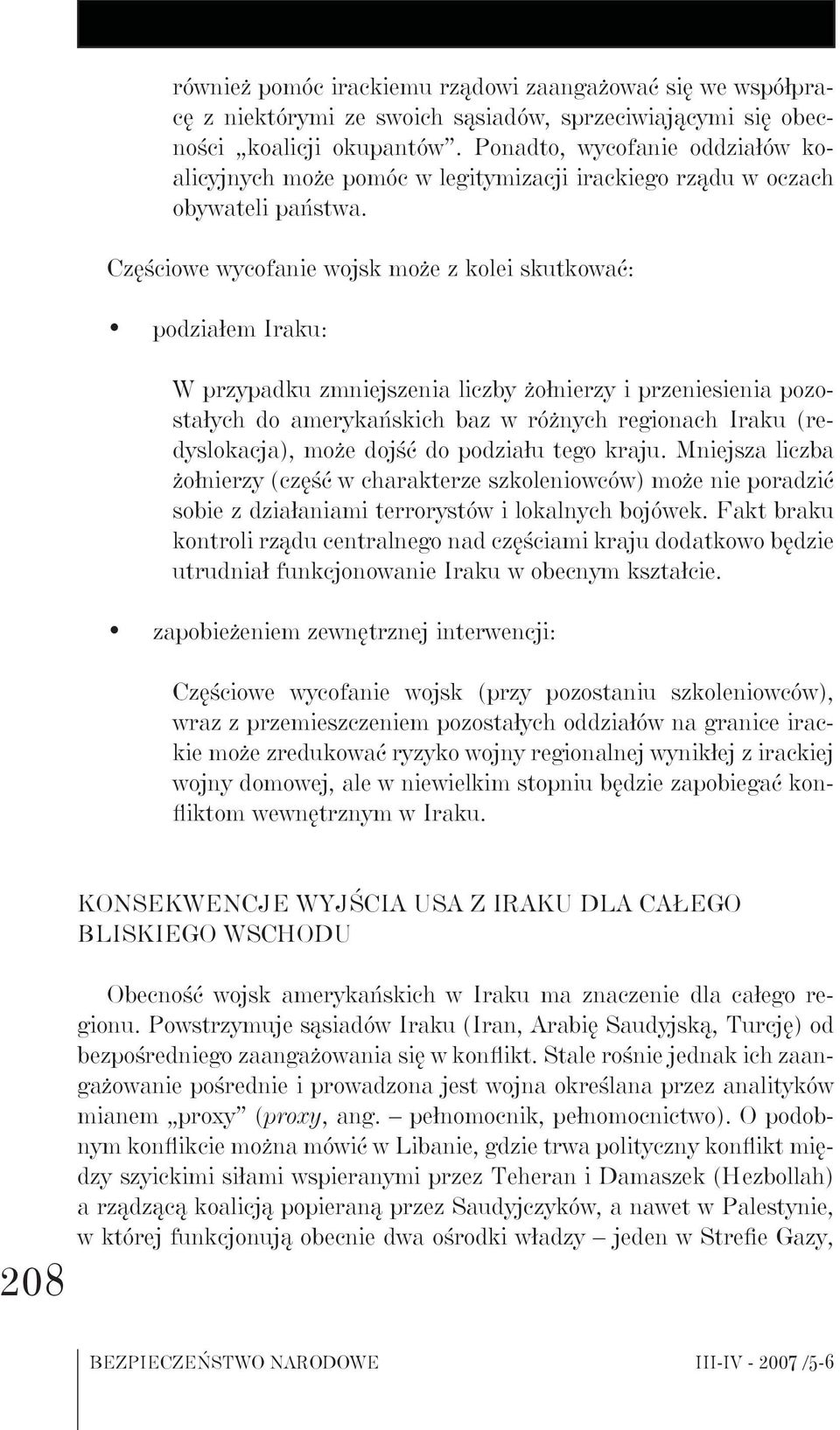 Częściowe wycofanie wojsk może z kolei skutkować: podziałem Iraku: W przypadku zmniejszenia liczby żołnierzy i przeniesienia pozostałych do amerykańskich baz w różnych regionach Iraku (redyslokacja),